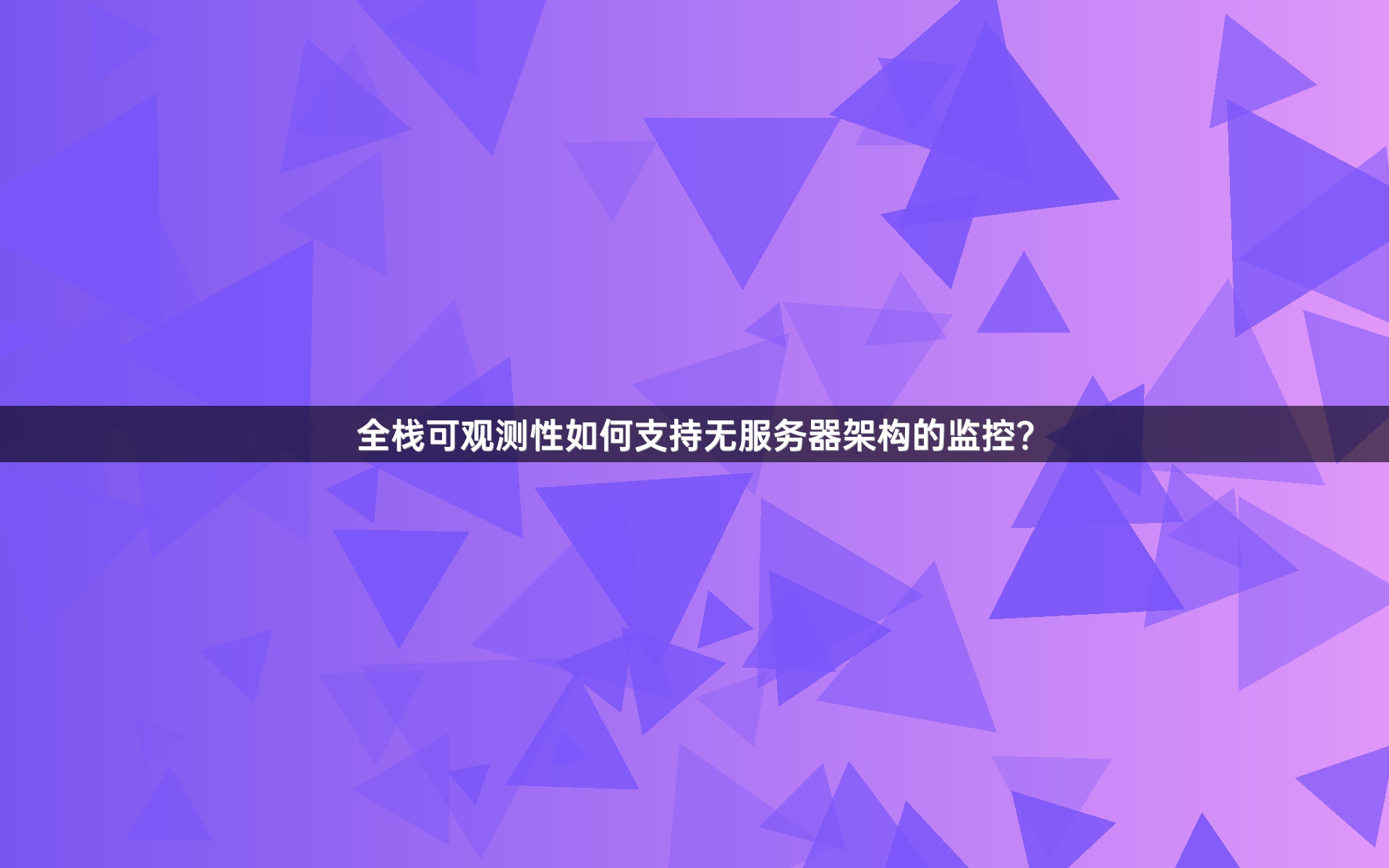 全栈可观测性如何支持无服务器架构的监控？