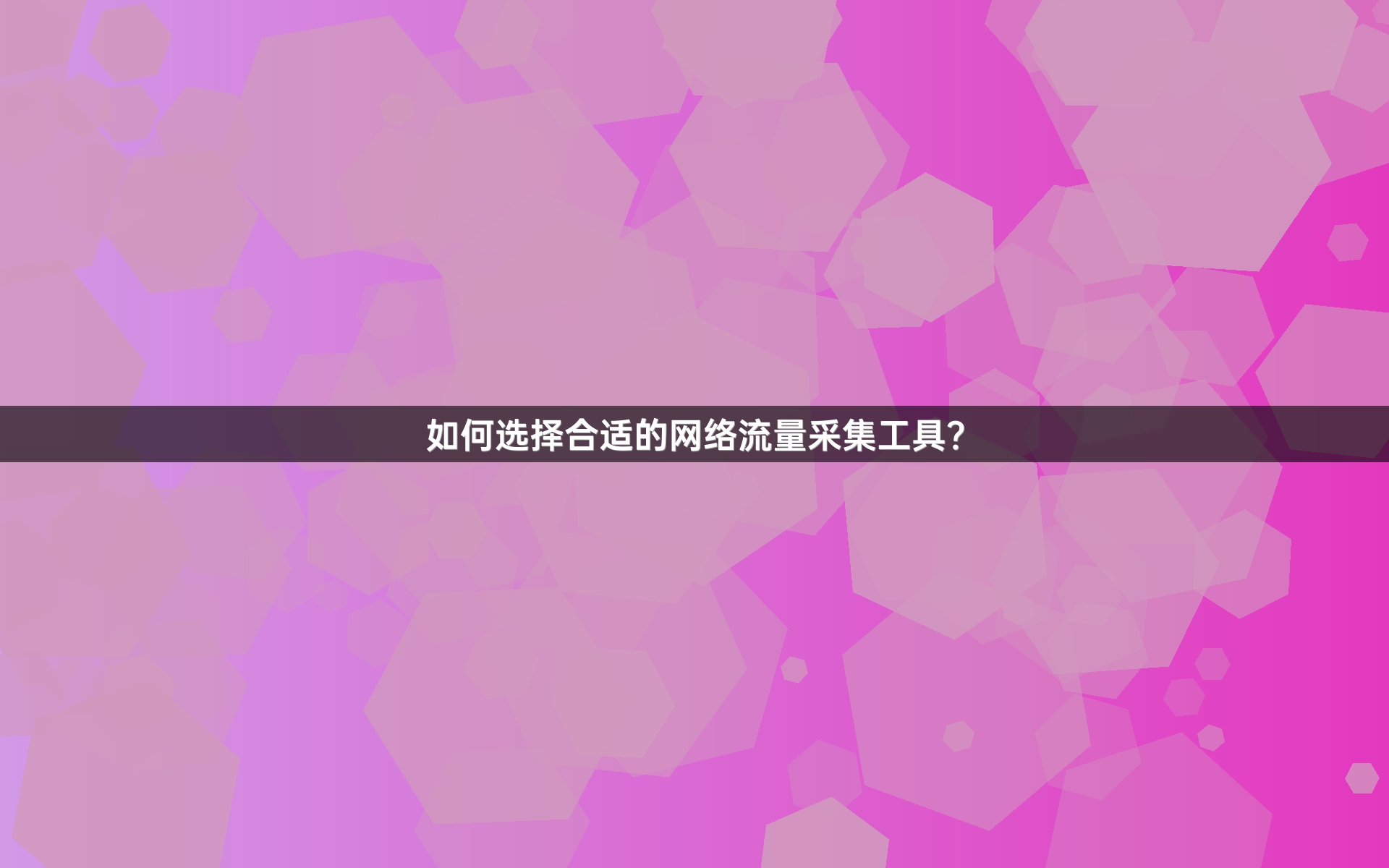 如何选择合适的网络流量采集工具？