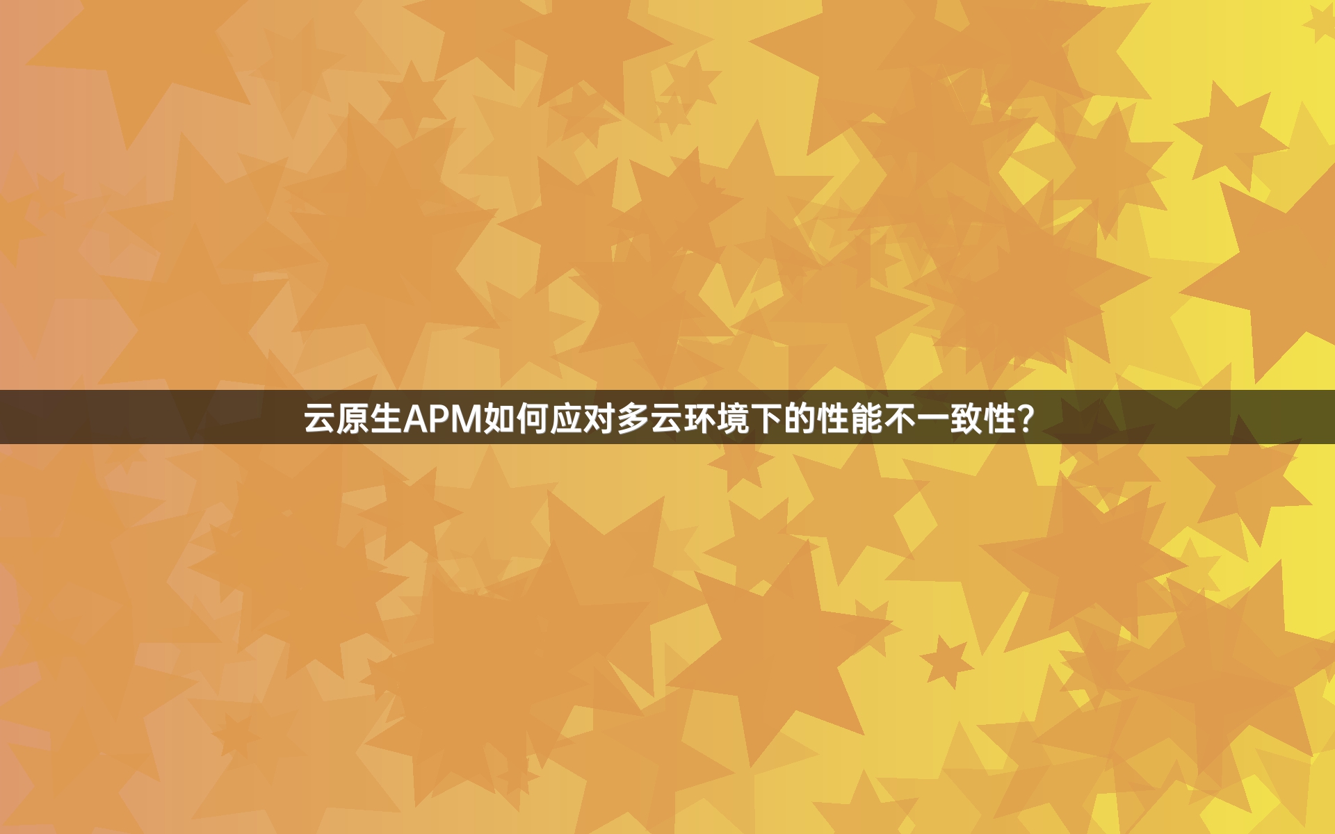 云原生APM如何应对多云环境下的性能不一致性？