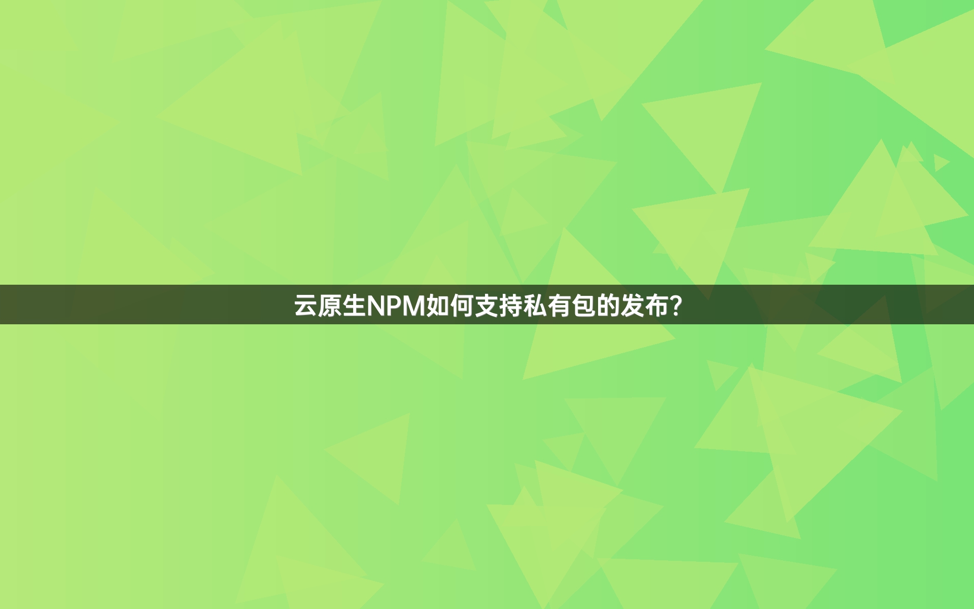 云原生NPM如何支持私有包的发布？