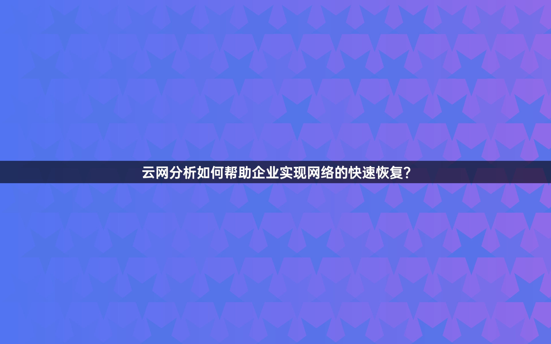云网分析如何帮助企业实现网络的快速恢复？