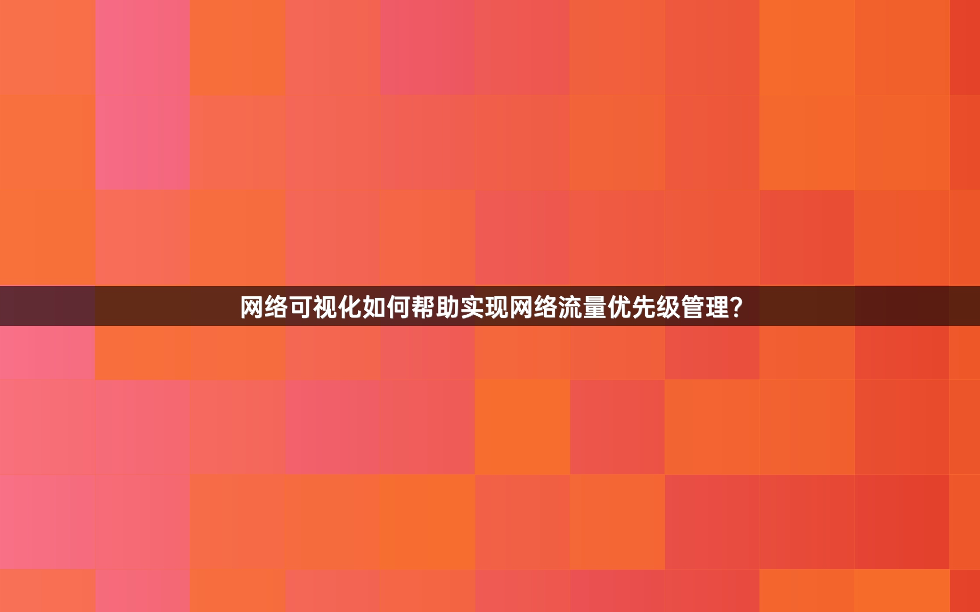 网络可视化如何帮助实现网络流量优先级管理？
