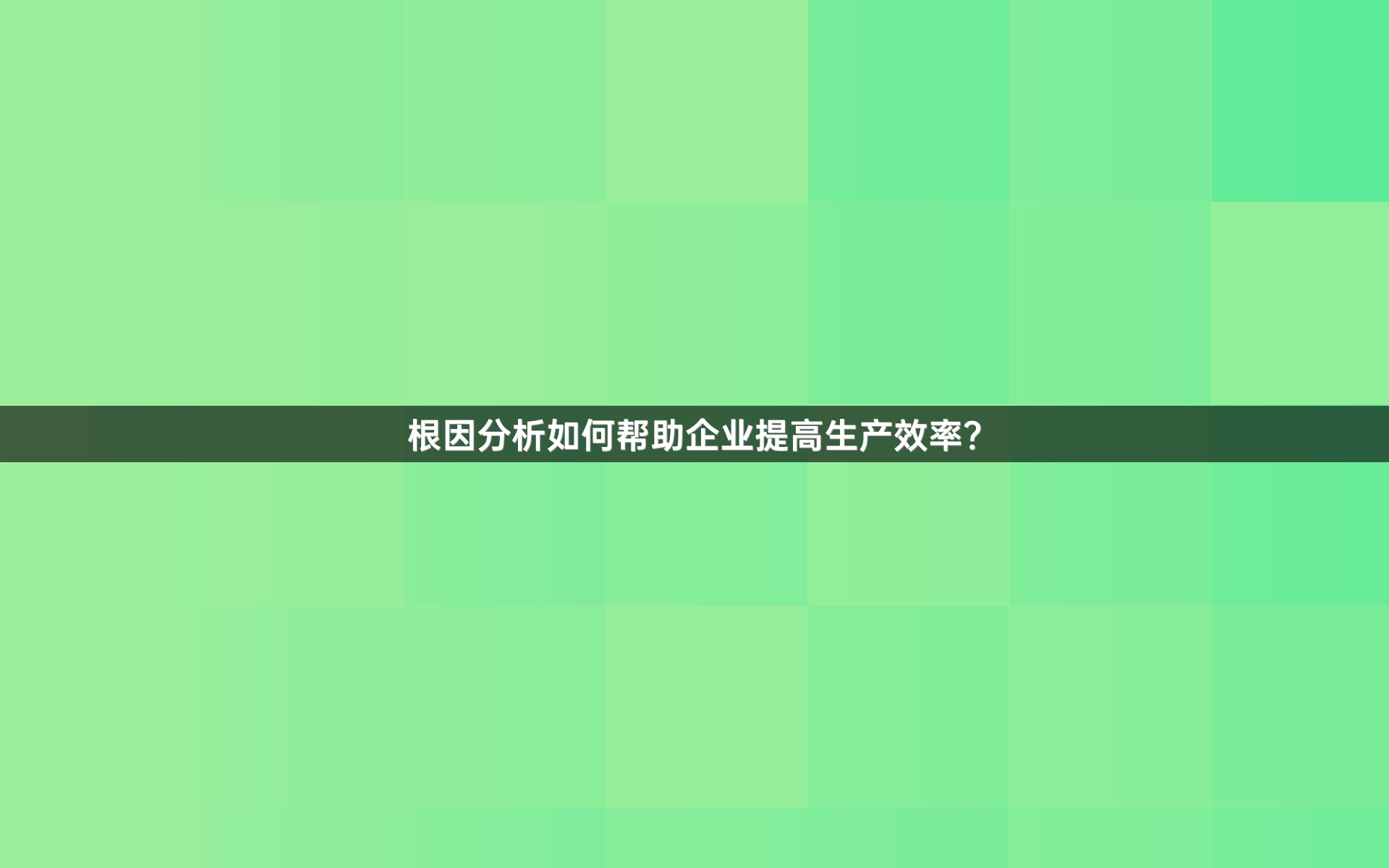 根因分析如何帮助企业提高生产效率？