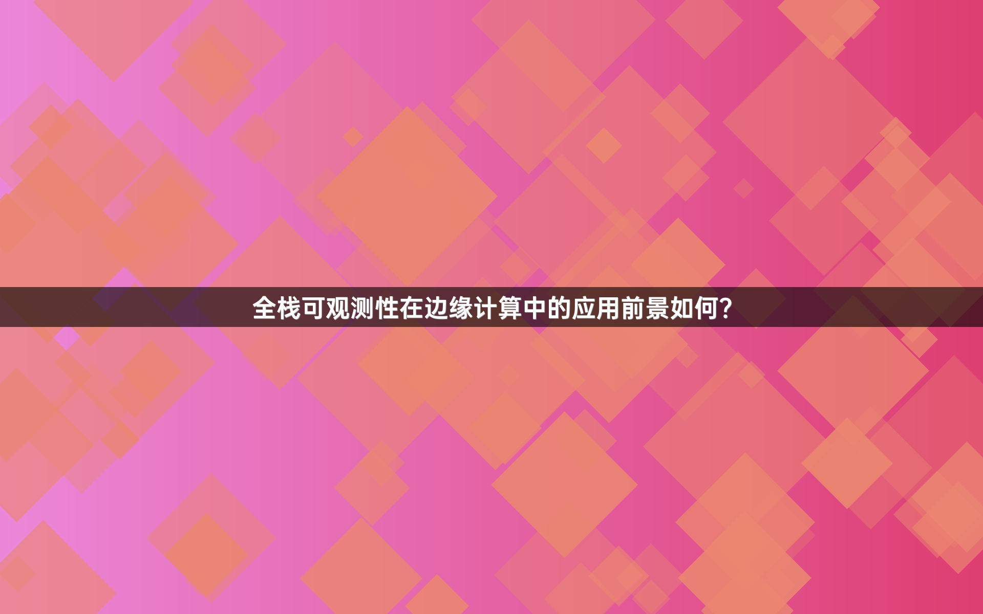 全栈可观测性在边缘计算中的应用前景如何？