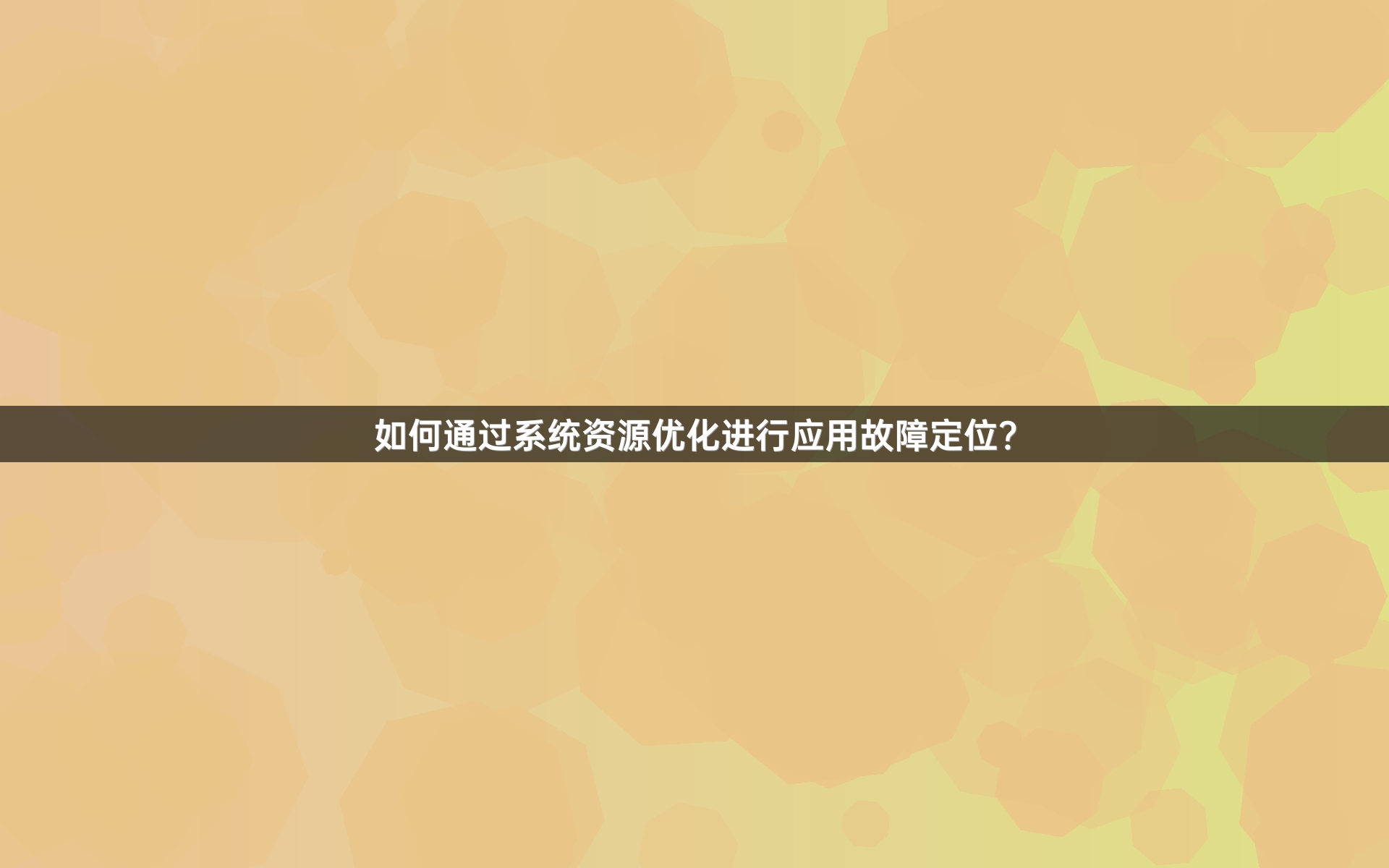 如何通过系统资源优化进行应用故障定位？