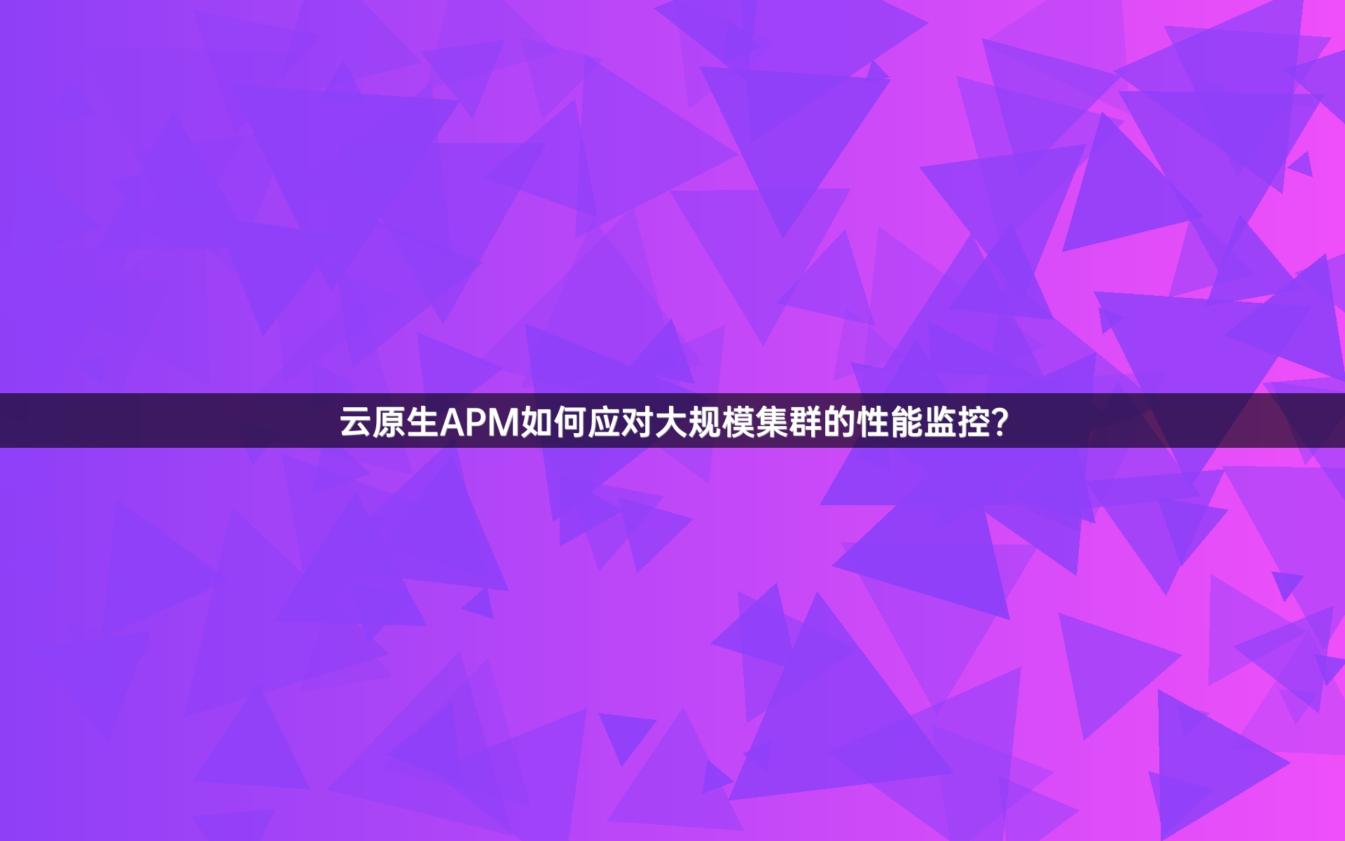 云原生APM如何应对大规模集群的性能监控？