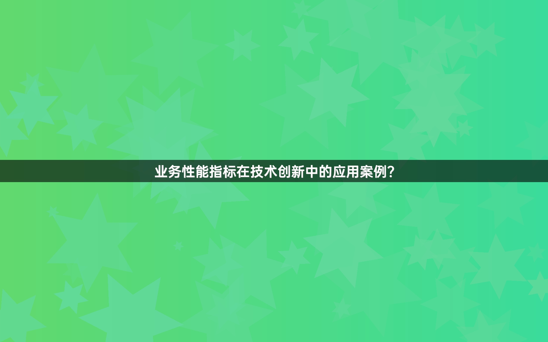 业务性能指标在技术创新中的应用案例？