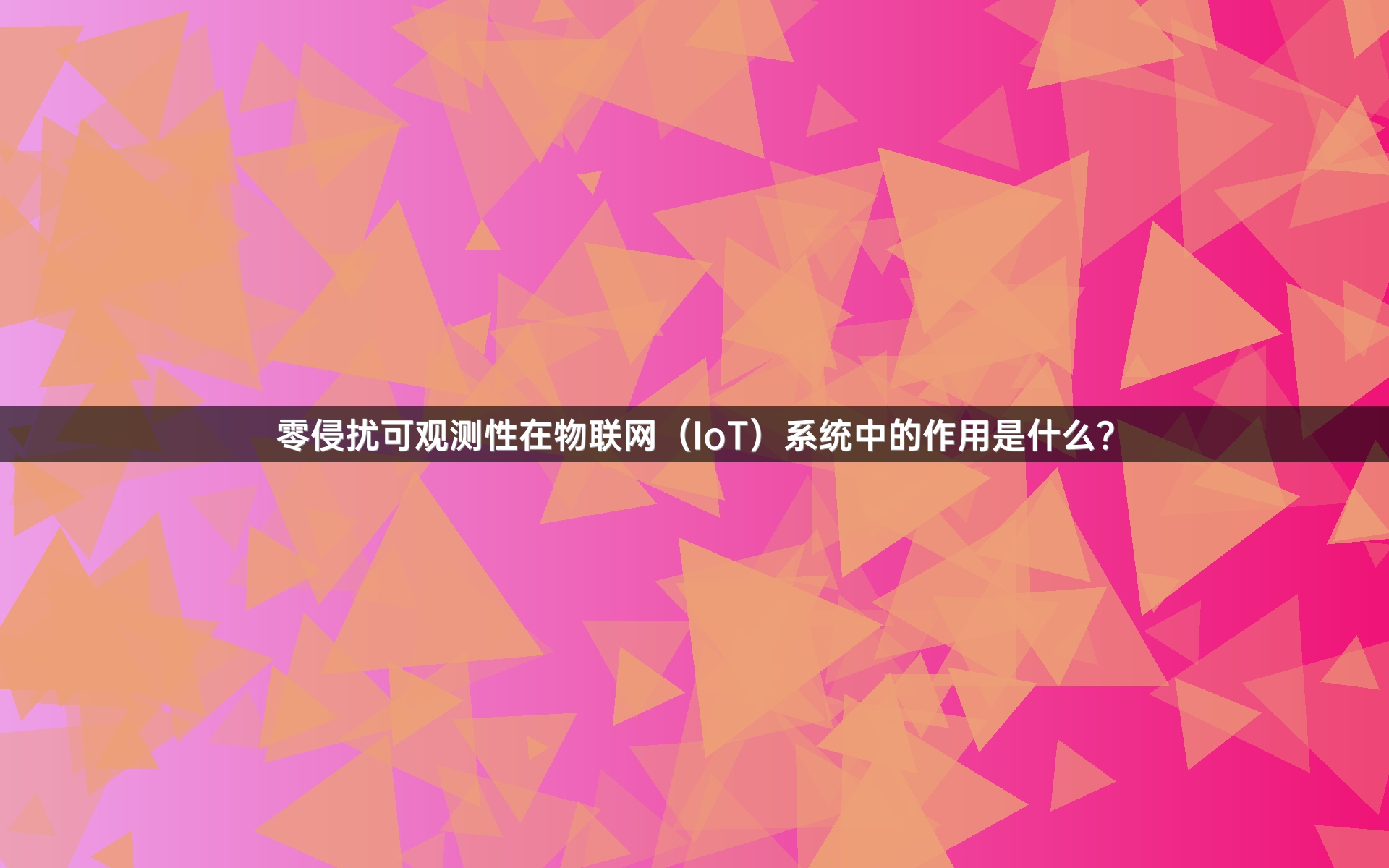 零侵扰可观测性在物联网（IoT）系统中的作用是什么？