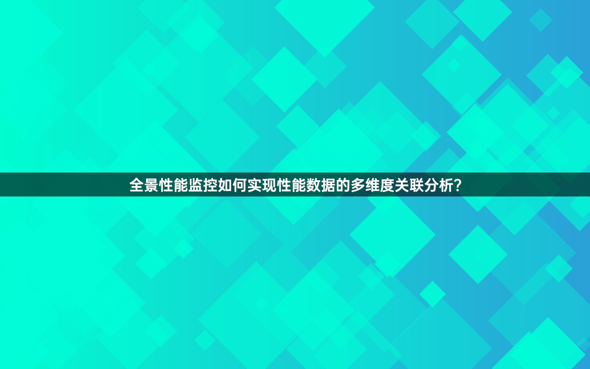 全景性能监控如何实现性能数据的多维度关联分析？