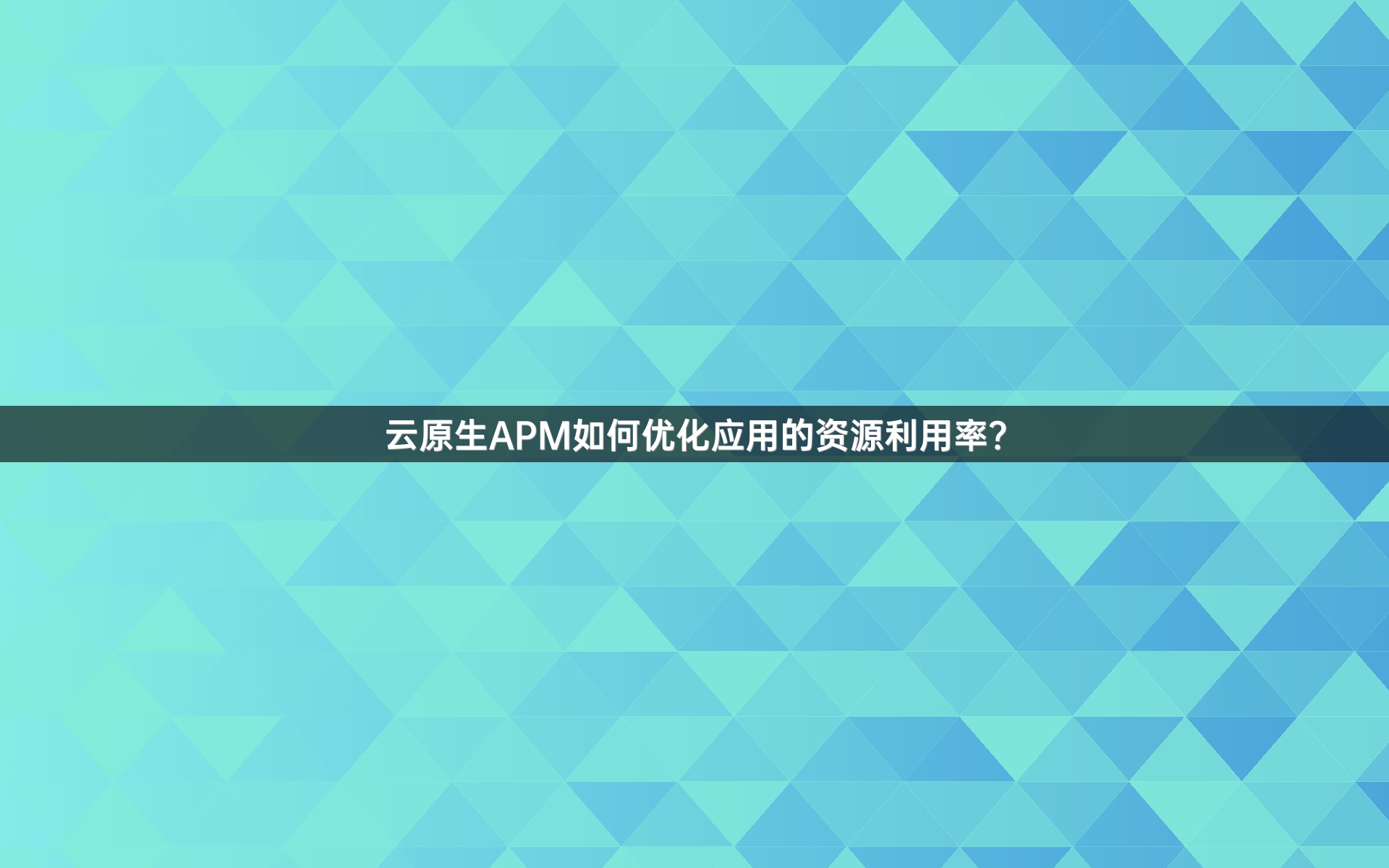 云原生APM如何优化应用的资源利用率？