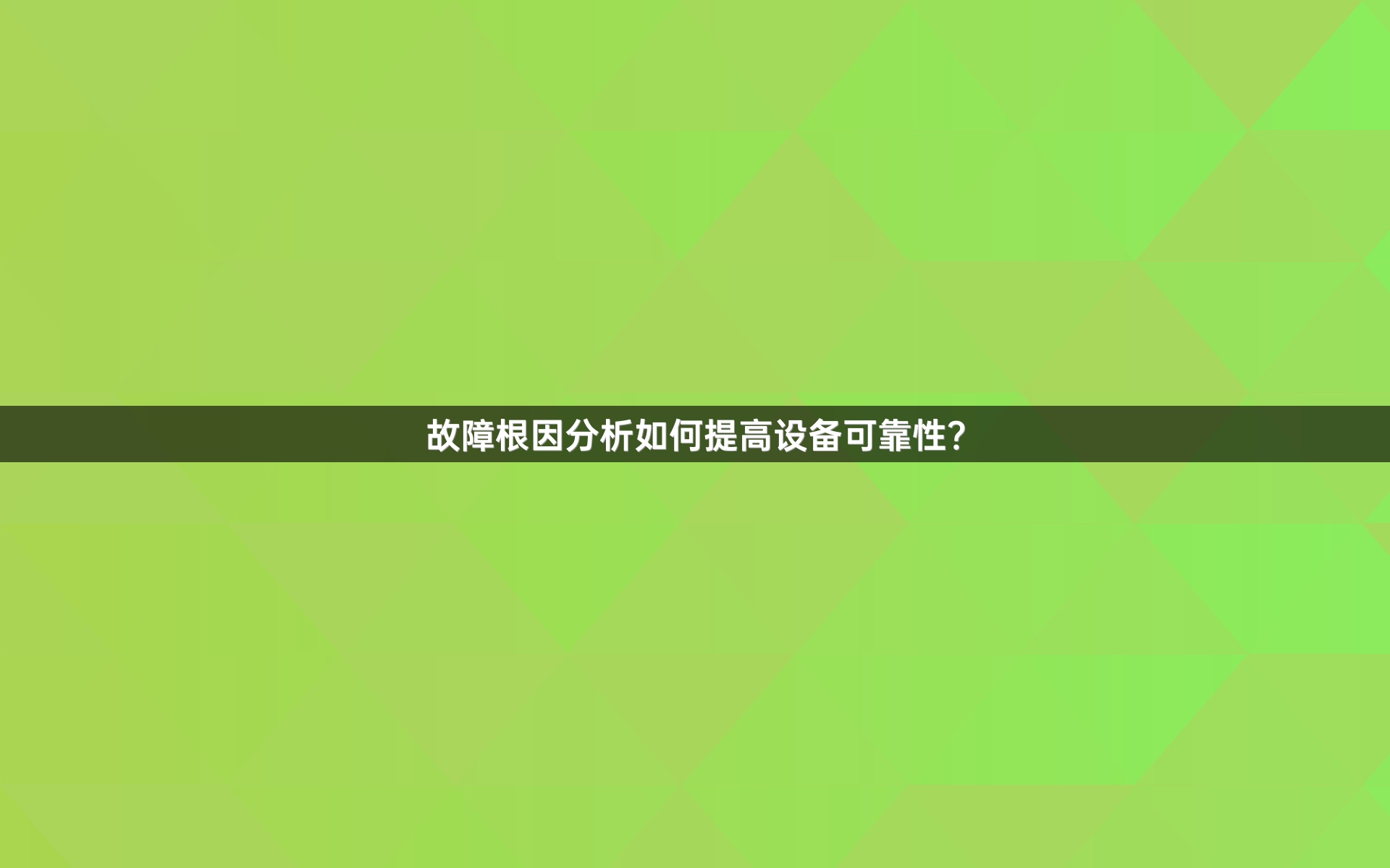 故障根因分析如何提高设备可靠性？