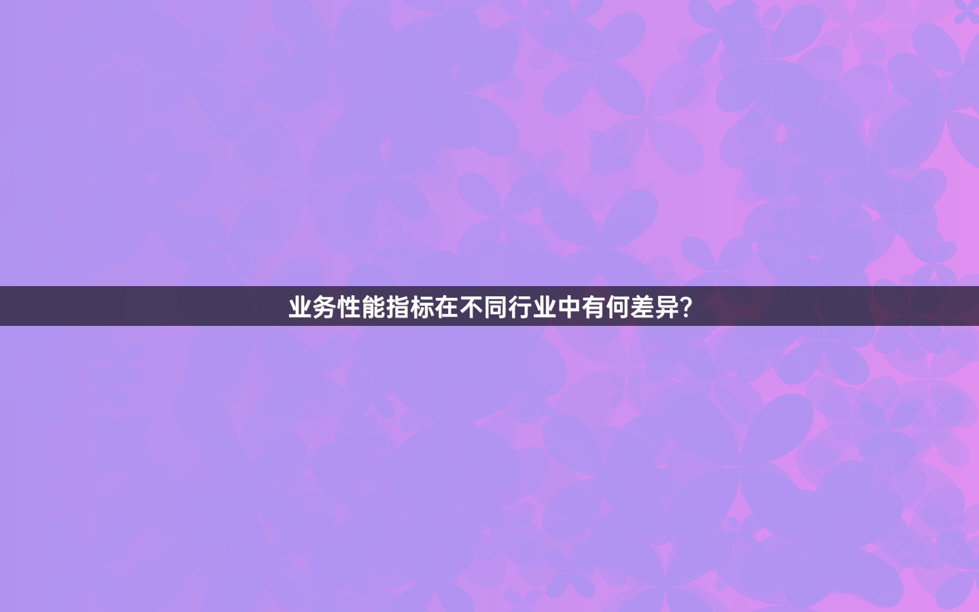 业务性能指标在不同行业中有何差异？