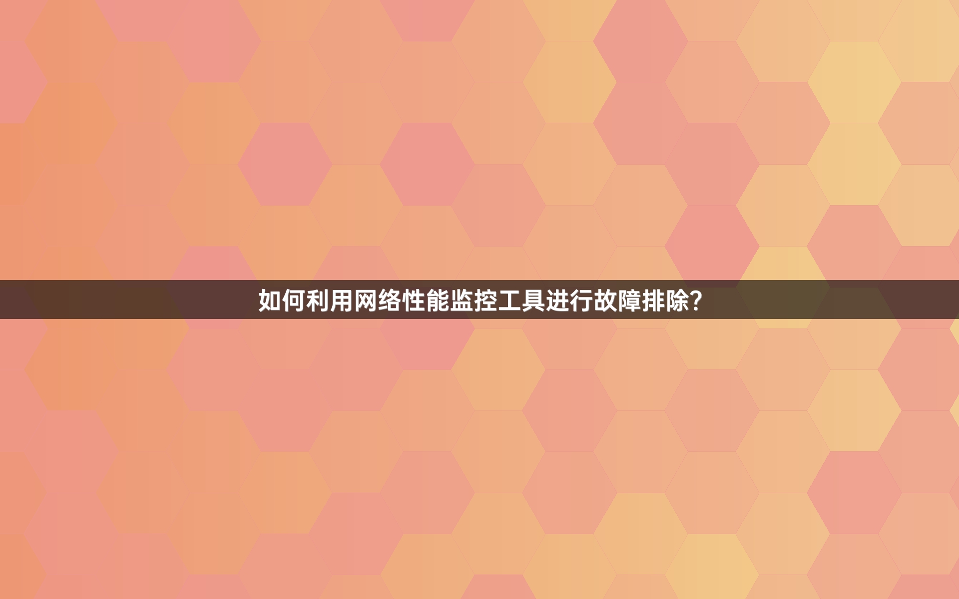 如何利用网络性能监控工具进行故障排除？