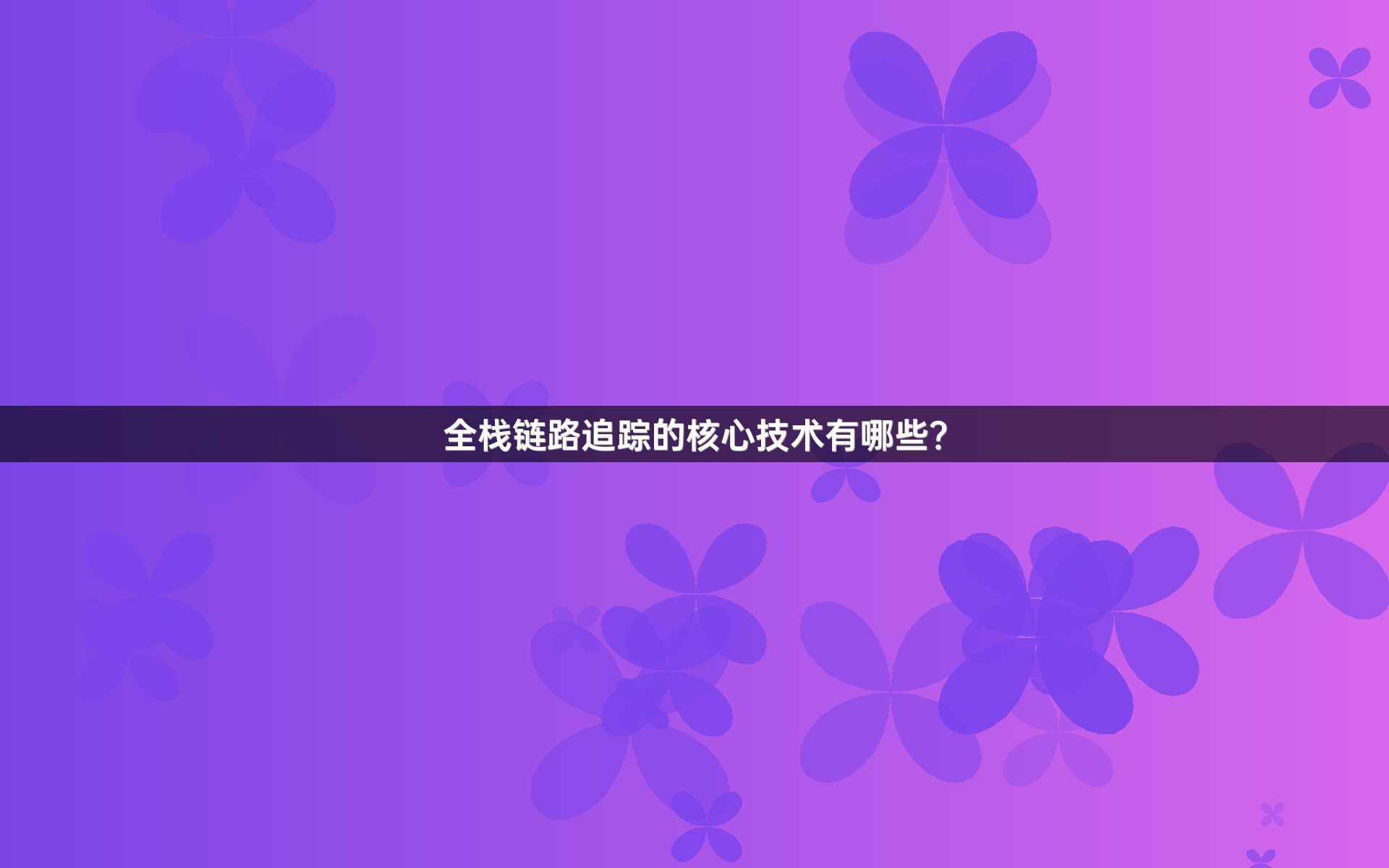 全栈链路追踪的核心技术有哪些？