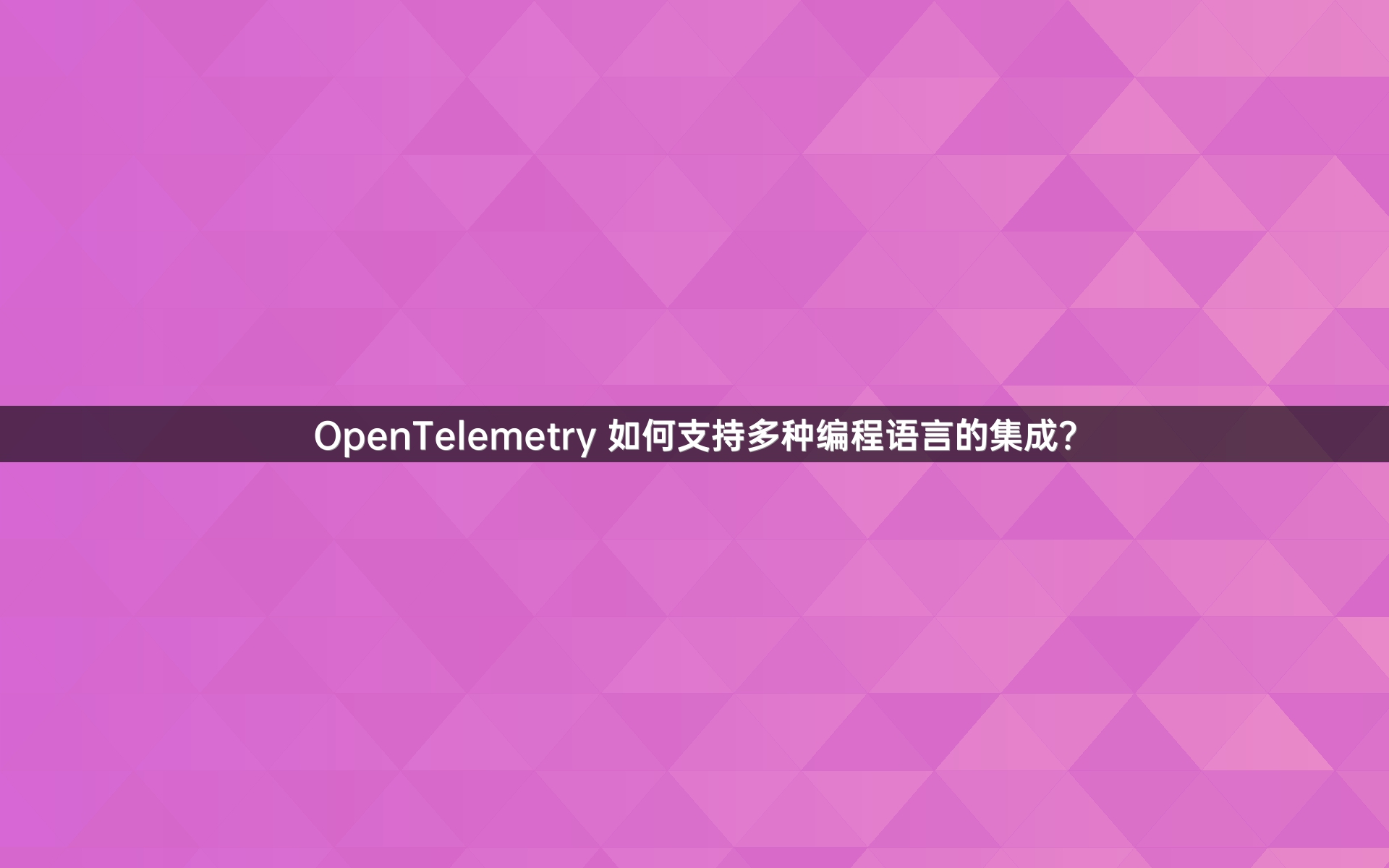 OpenTelemetry 如何支持多种编程语言的集成？