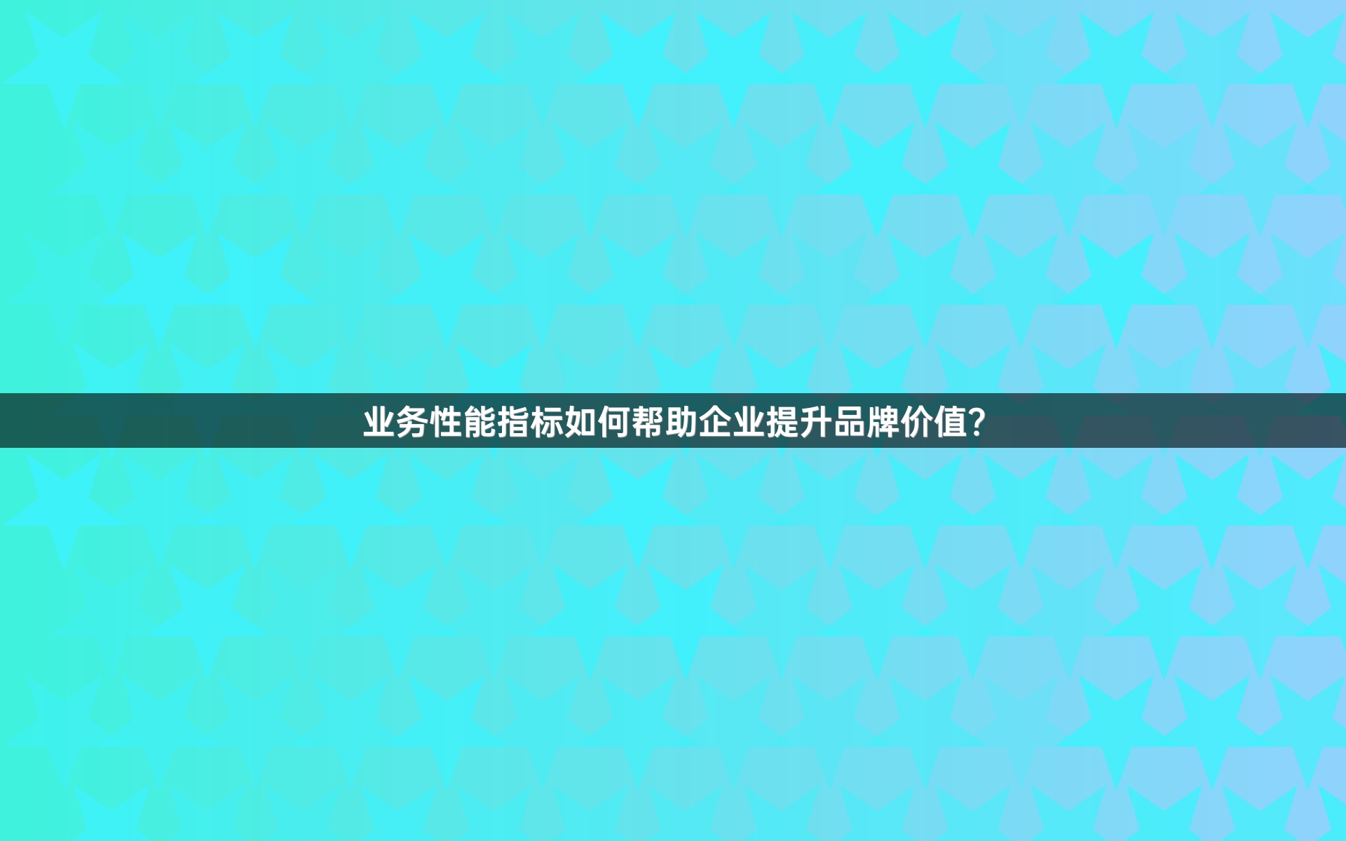 业务性能指标如何帮助企业提升品牌价值？