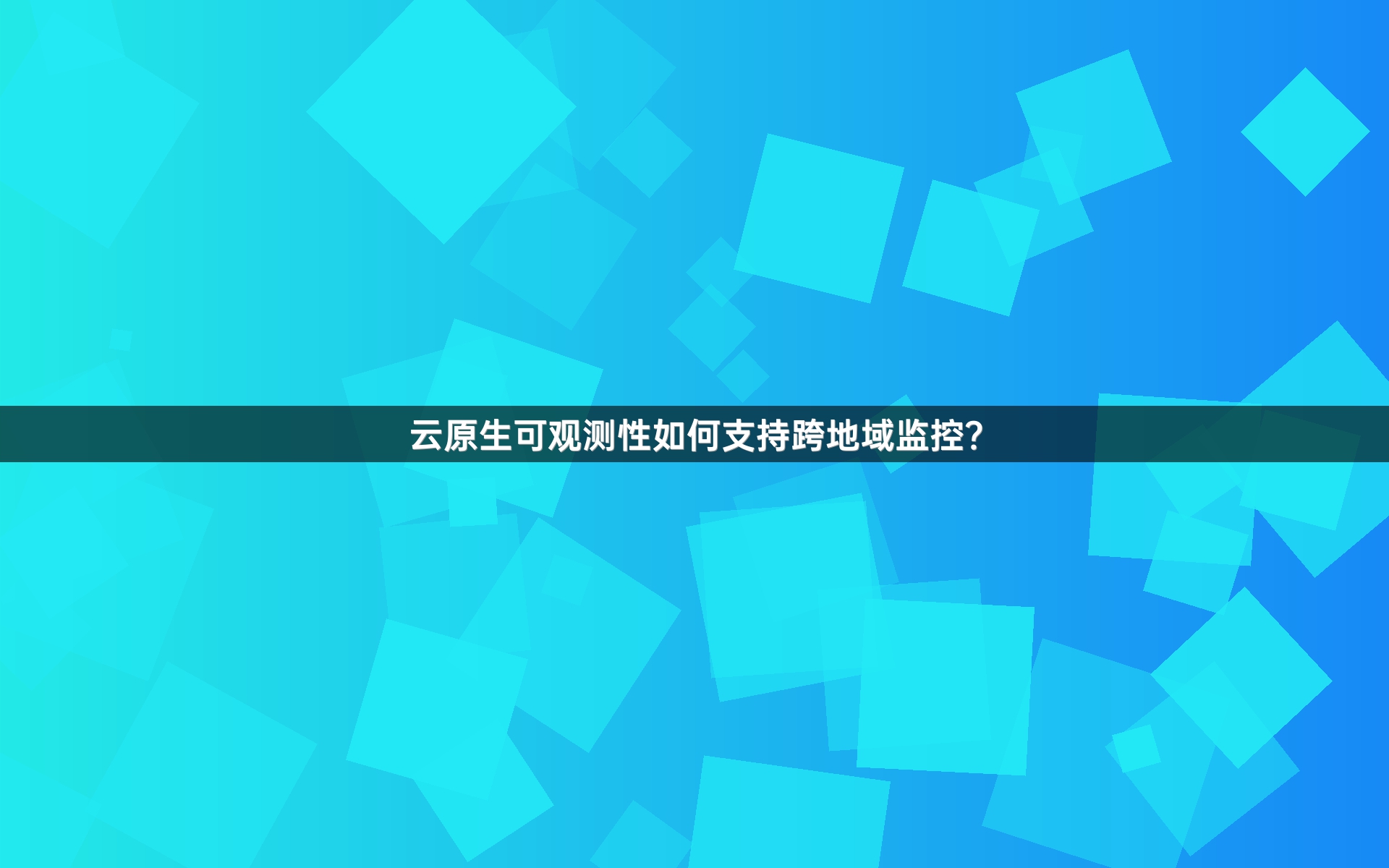 云原生可观测性如何支持跨地域监控？