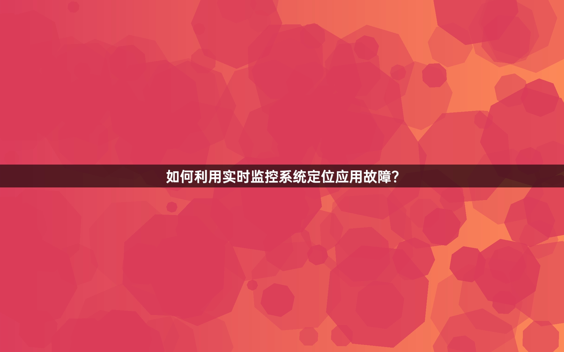 如何利用实时监控系统定位应用故障？