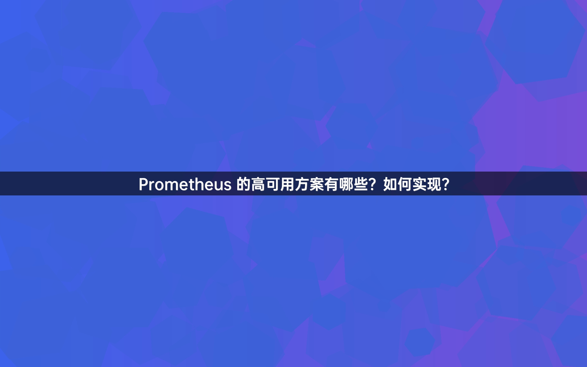Prometheus 的高可用方案有哪些？如何实现？