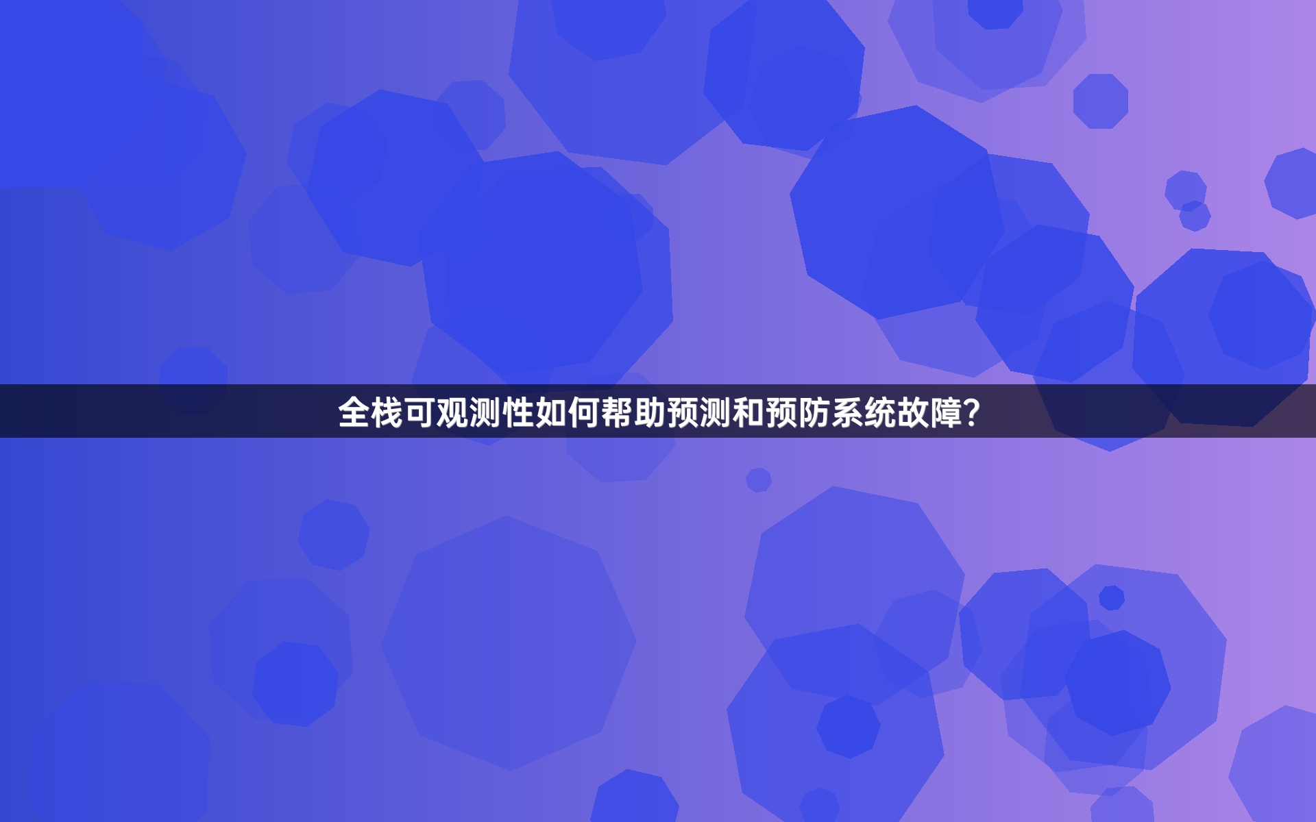 全栈可观测性如何帮助预测和预防系统故障？