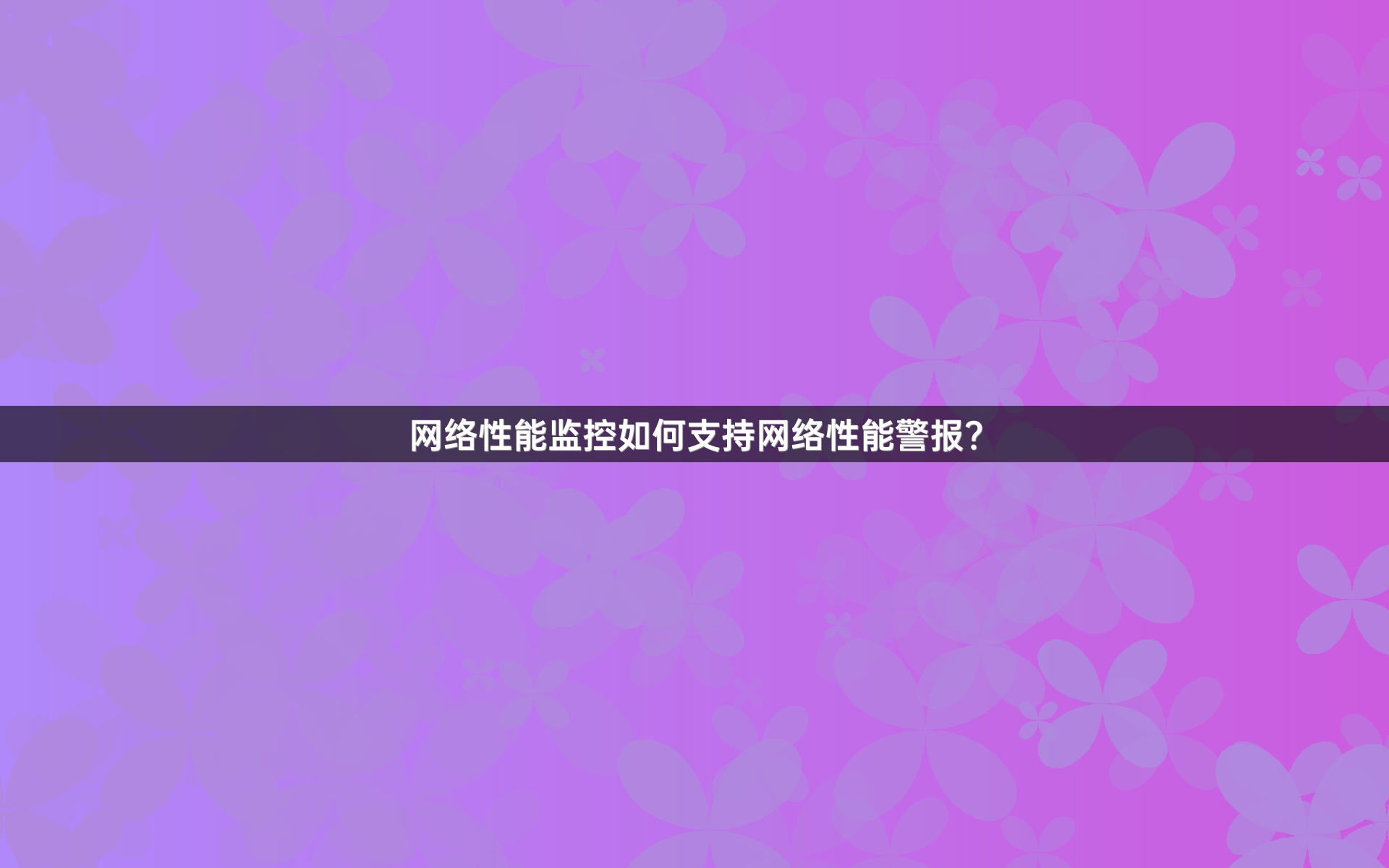 网络性能监控如何支持网络性能警报？