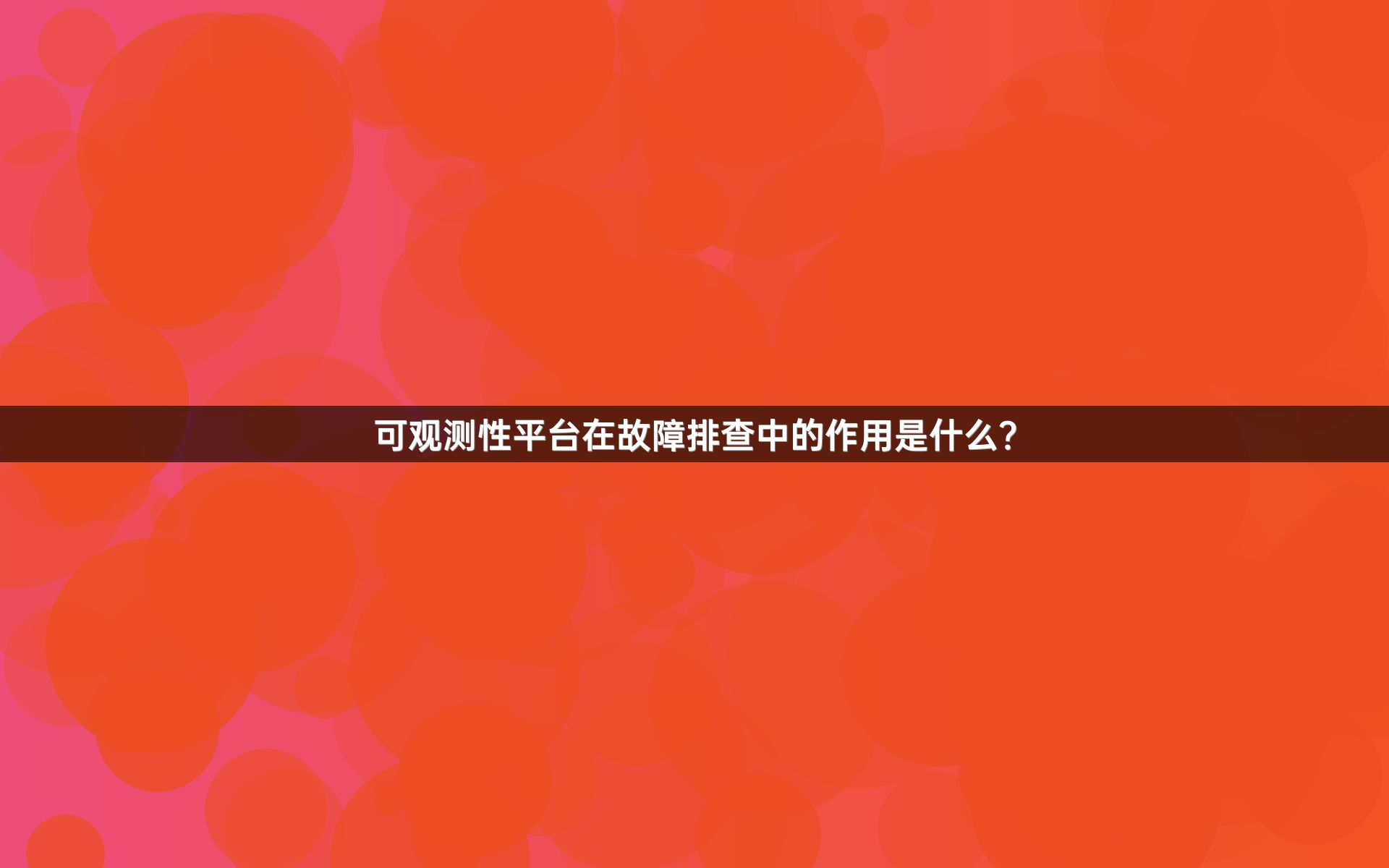 可观测性平台在故障排查中的作用是什么？