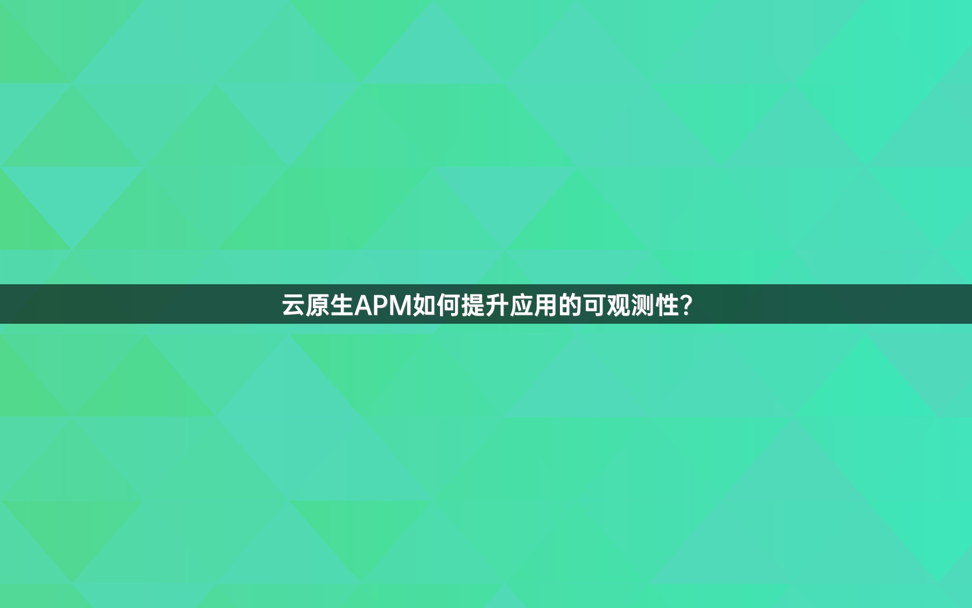 云原生APM如何提升应用的可观测性？