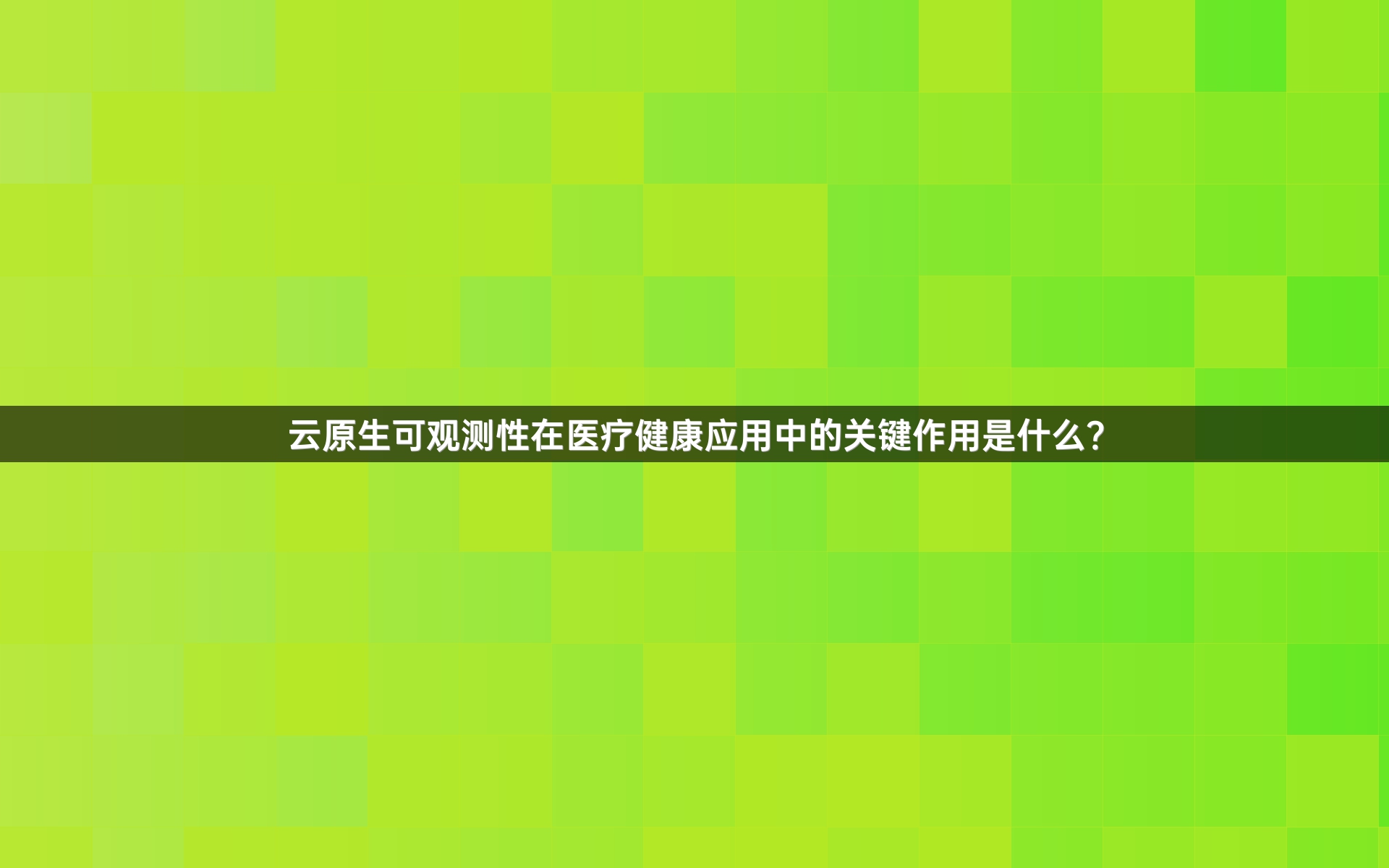 云原生可观测性在医疗健康应用中的关键作用是什么？