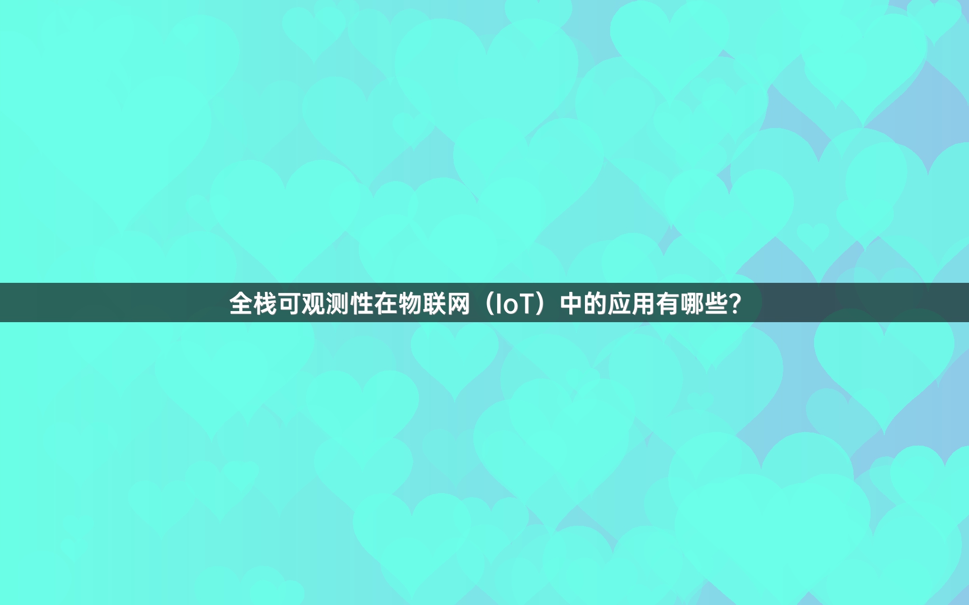 全栈可观测性在物联网（IoT）中的应用有哪些？