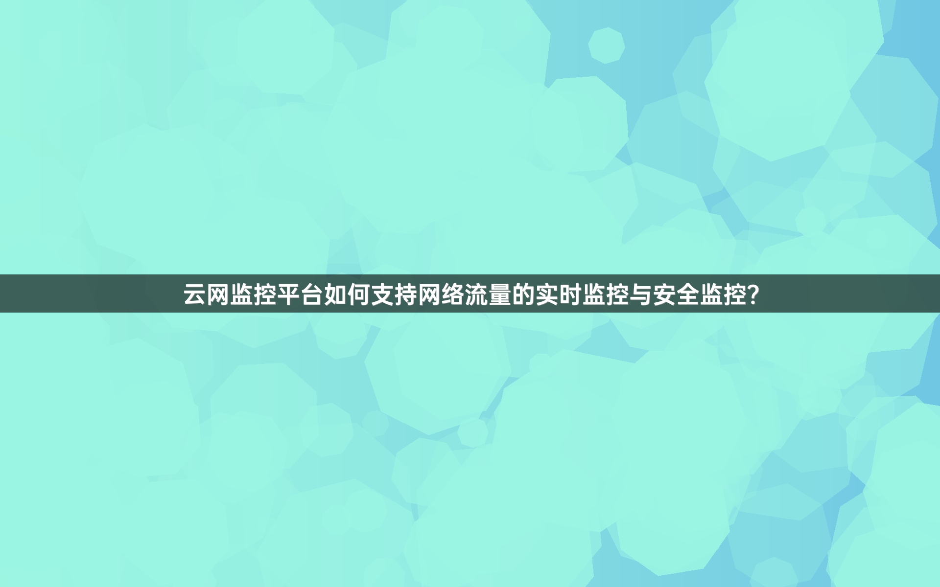 云网监控平台如何支持网络流量的实时监控与安全监控？