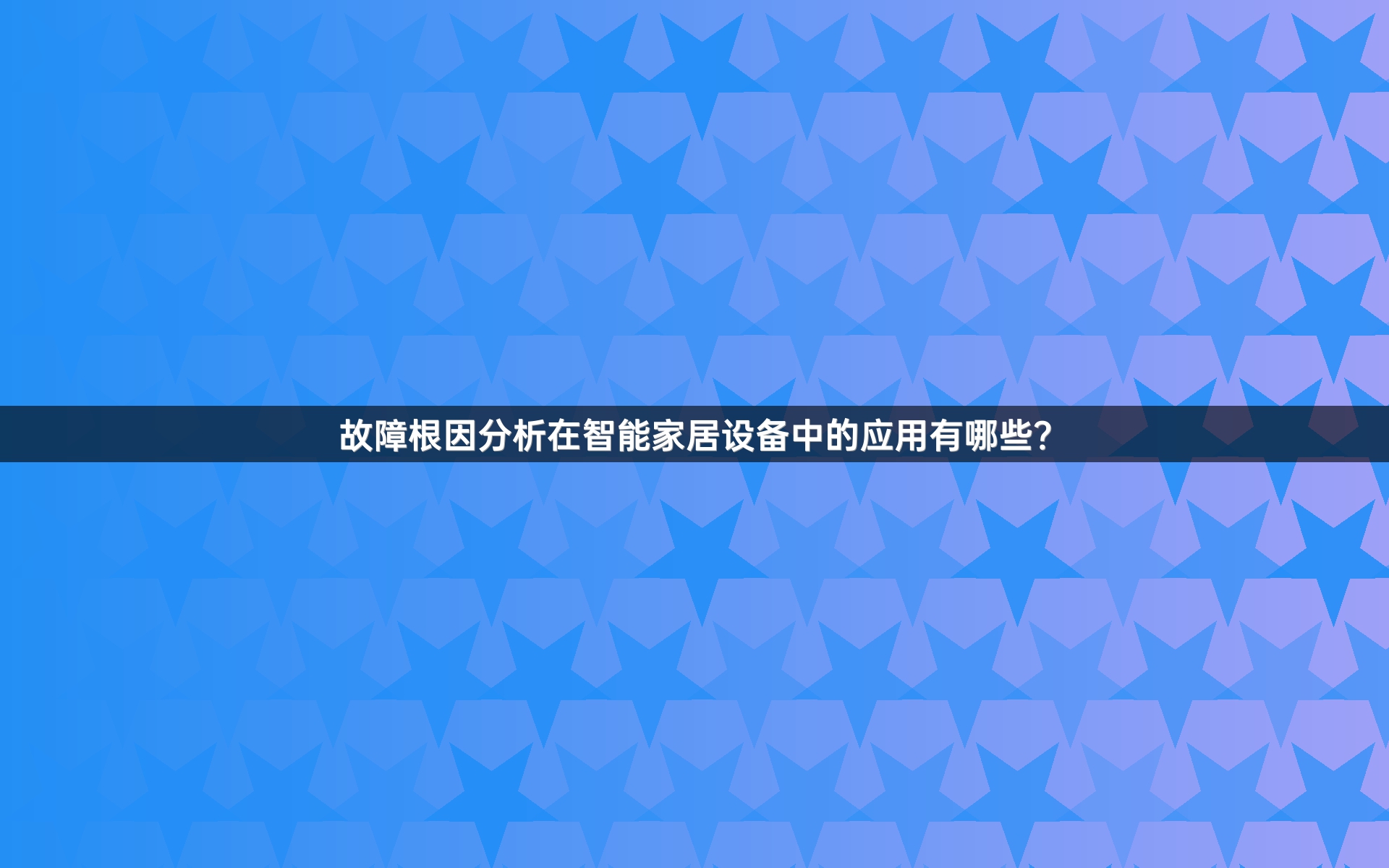 故障根因分析在智能家居设备中的应用有哪些？