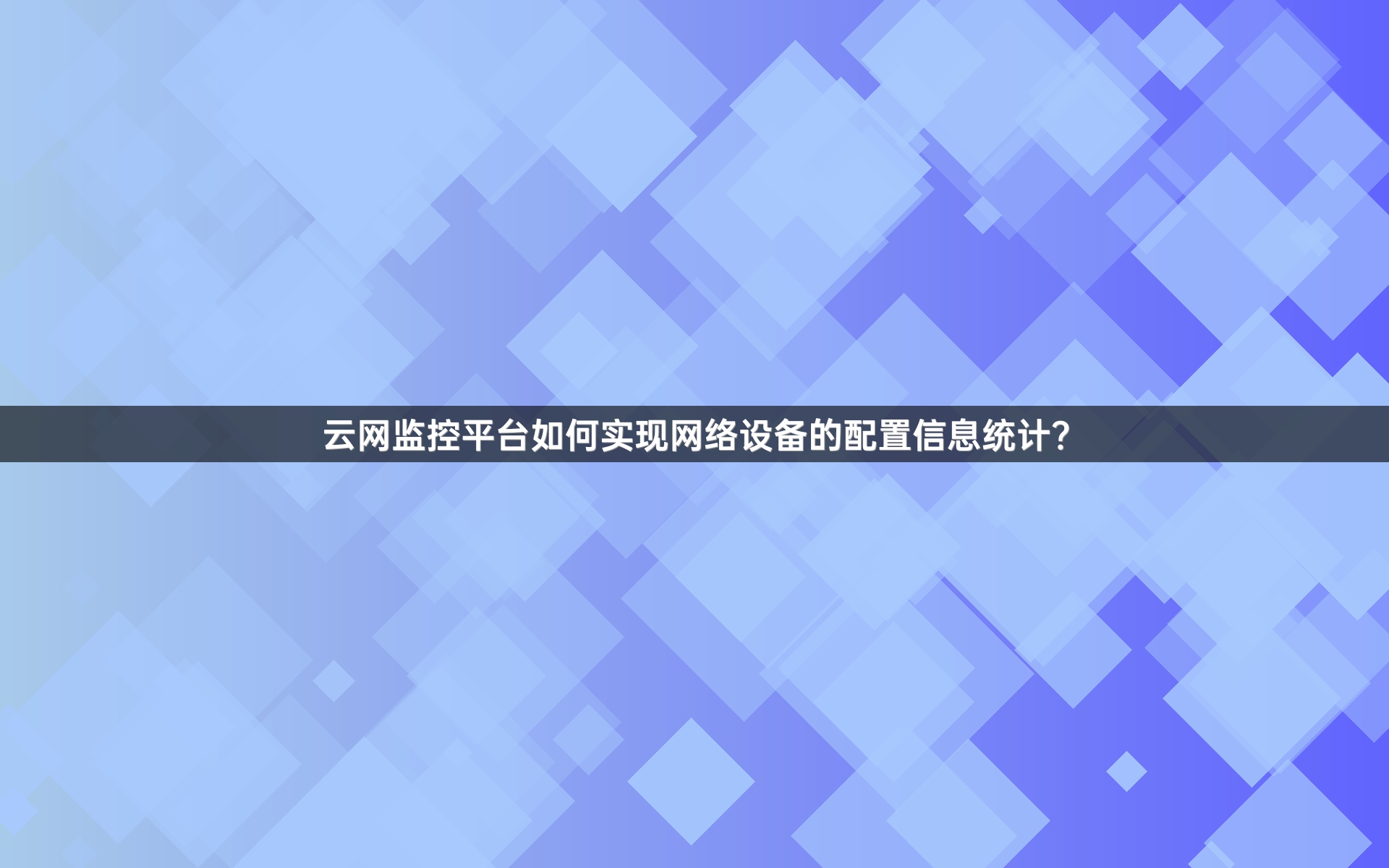 云网监控平台如何实现网络设备的配置信息统计？