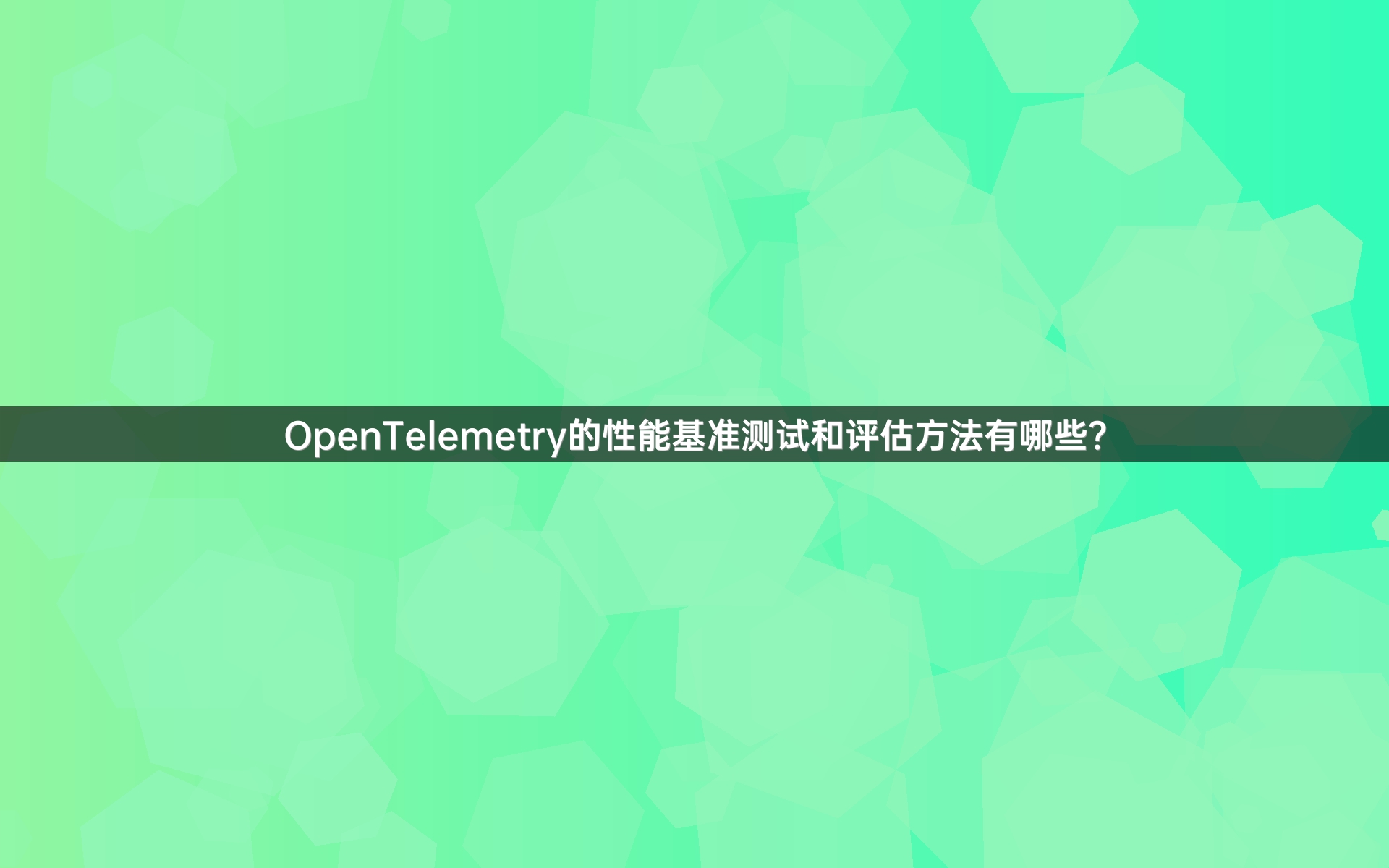 OpenTelemetry的性能基准测试和评估方法有哪些？