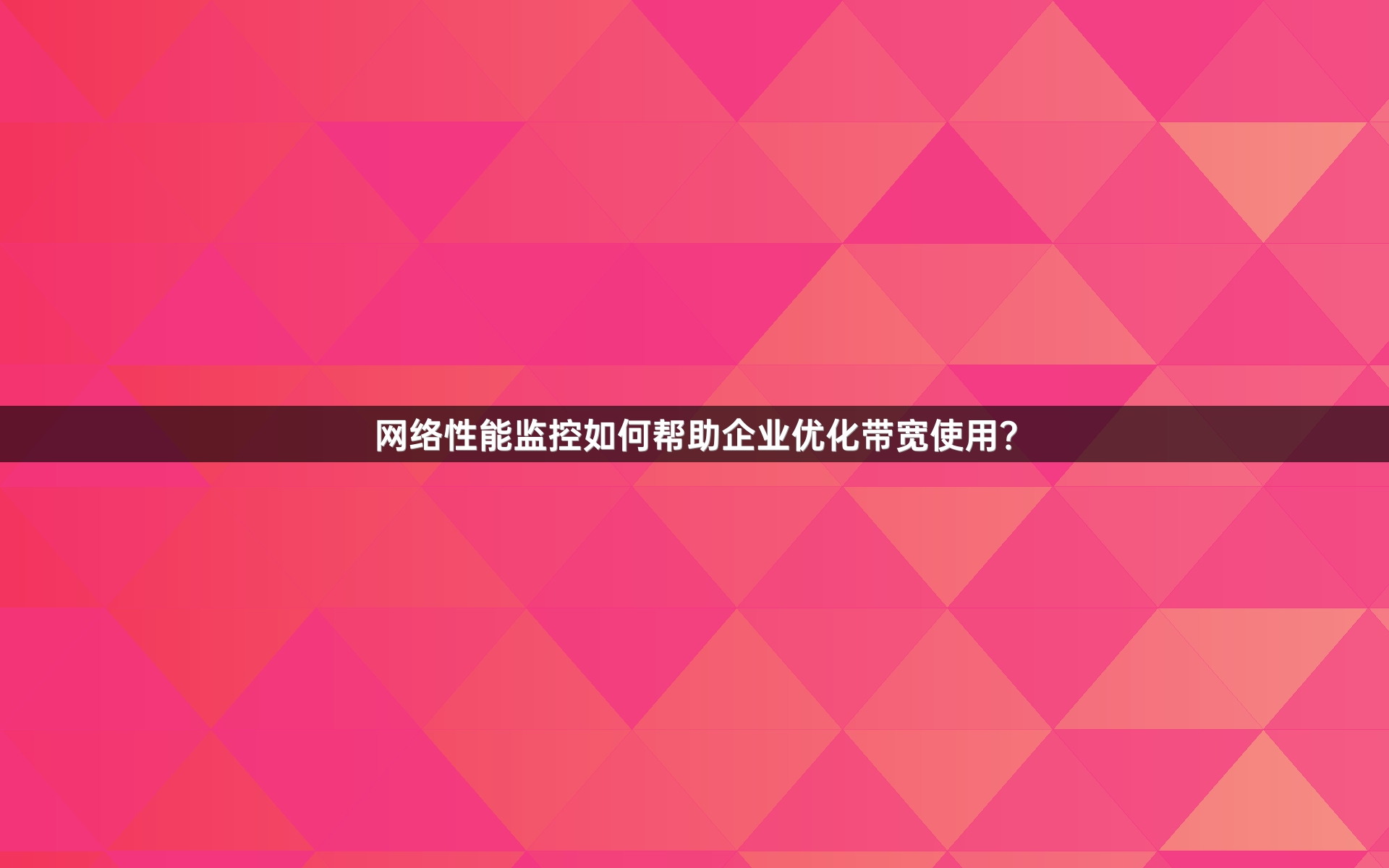 网络性能监控如何帮助企业优化带宽使用？