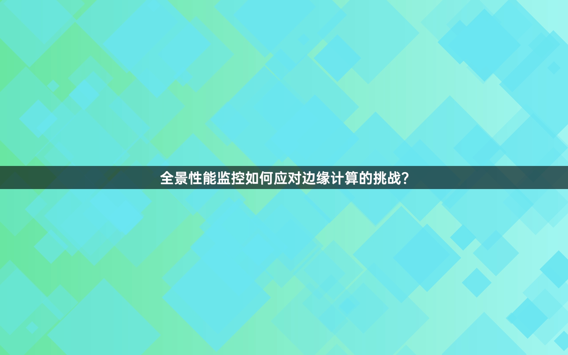 全景性能监控如何应对边缘计算的挑战？