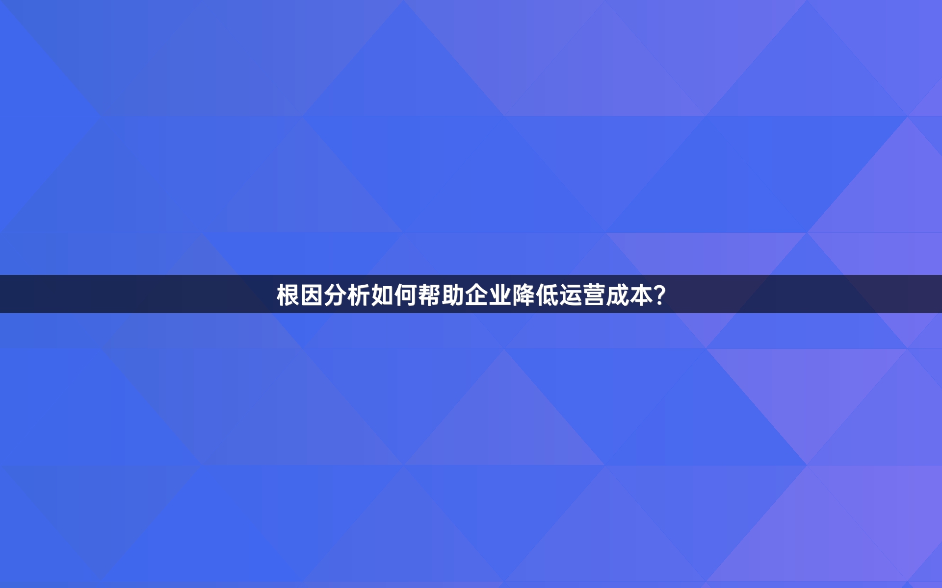 根因分析如何帮助企业降低运营成本？