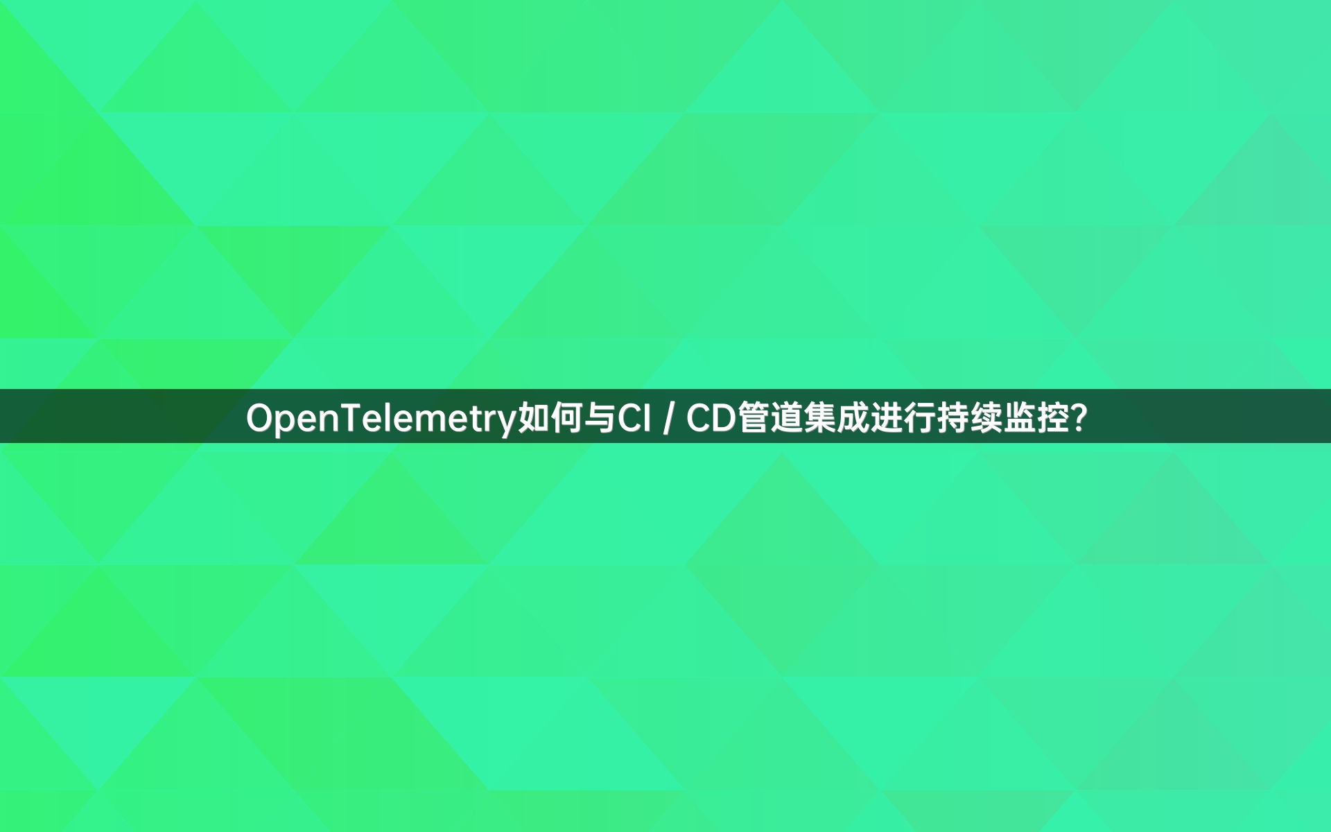 OpenTelemetry如何与CI／CD管道集成进行持续监控？