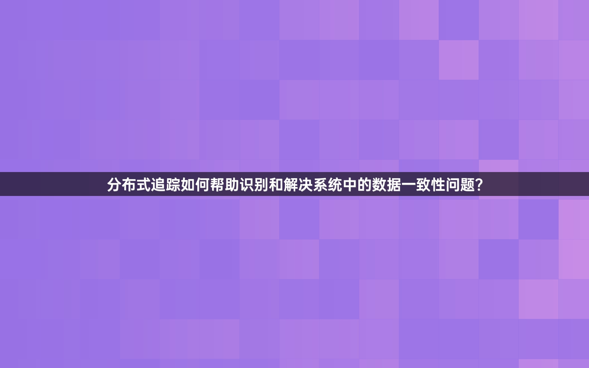 分布式追踪如何帮助识别和解决系统中的数据一致性问题？