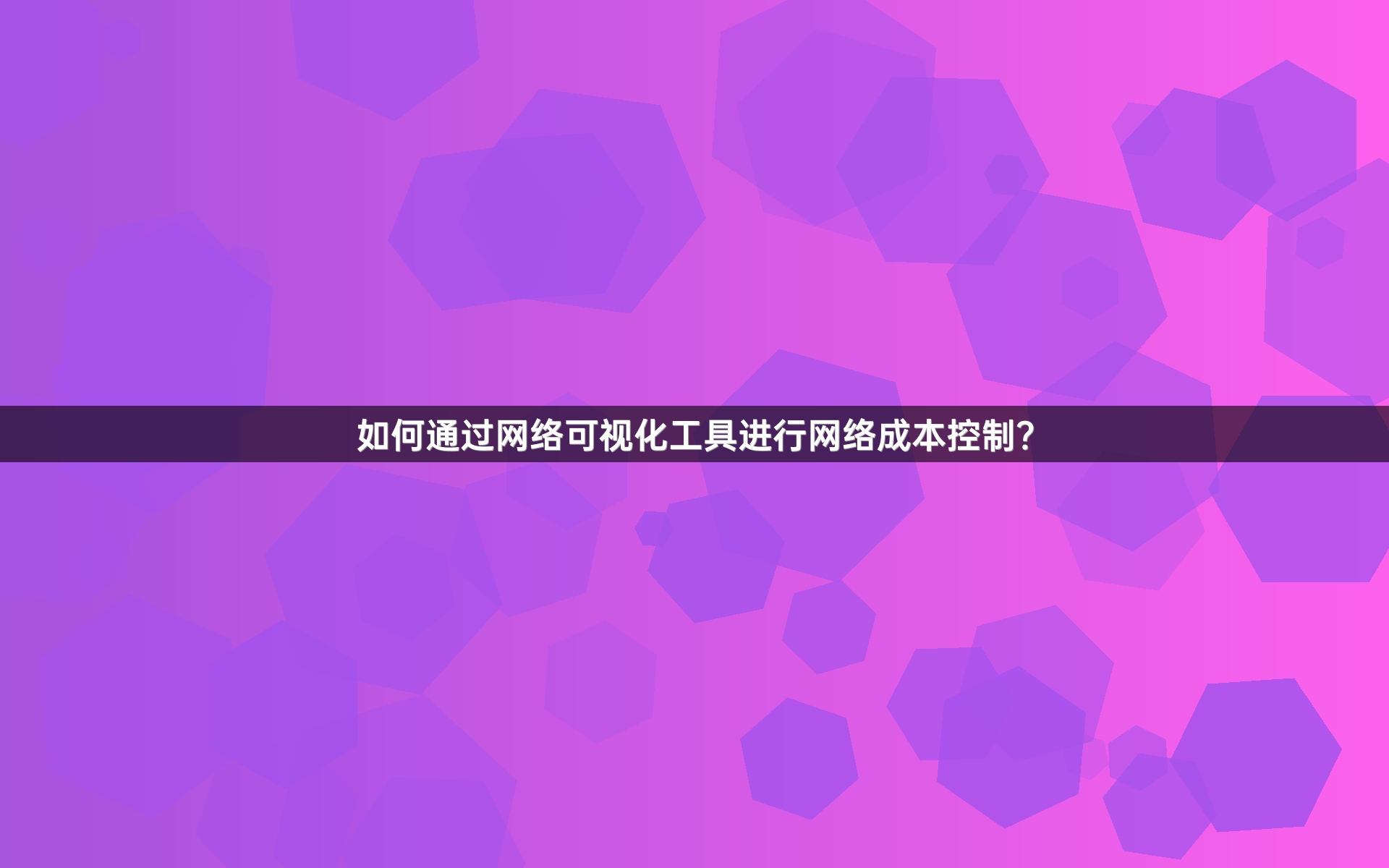 如何通过网络可视化工具进行网络成本控制？