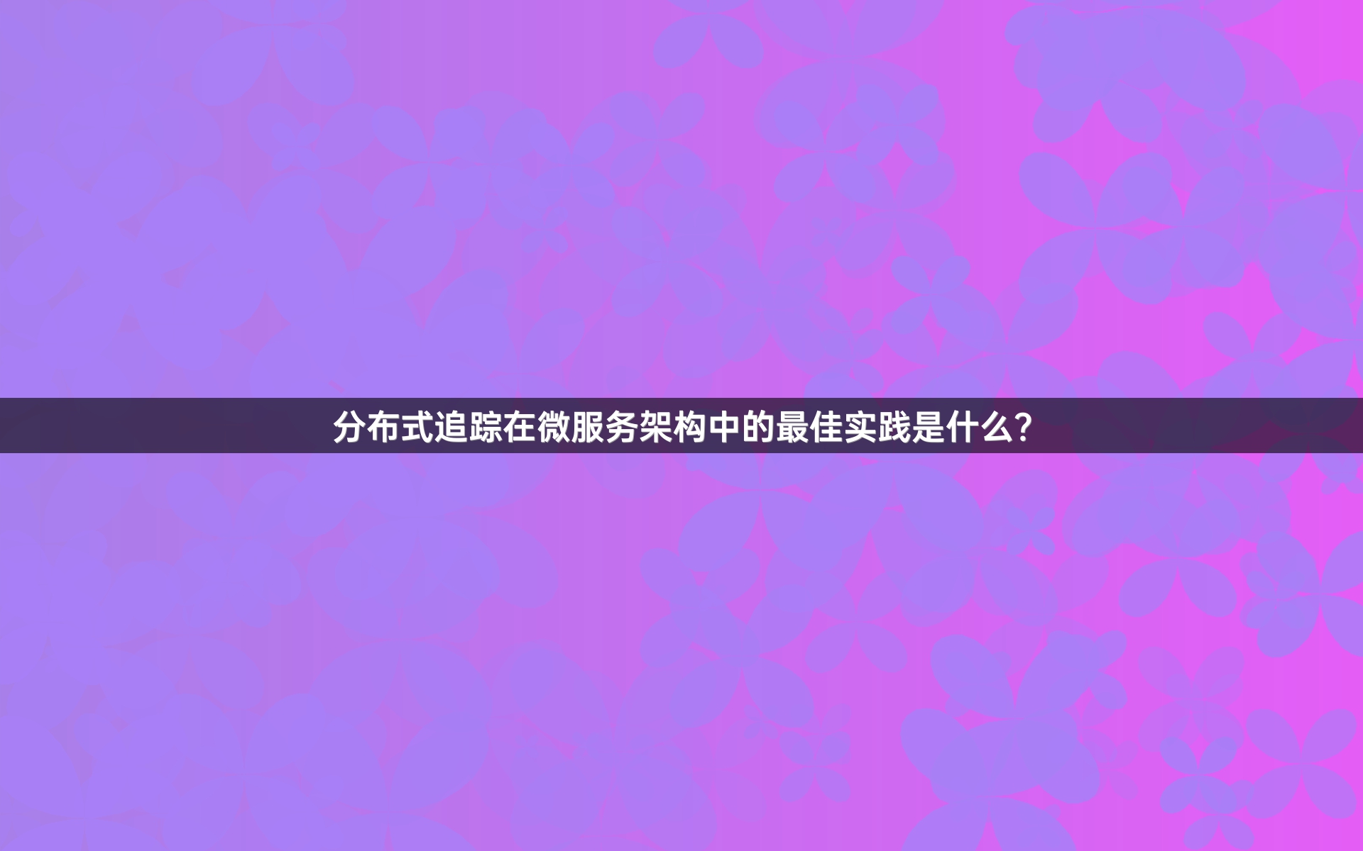 分布式追踪在微服务架构中的最佳实践是什么？
