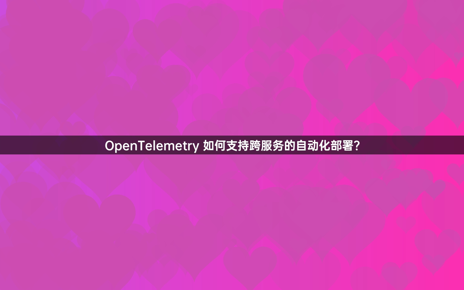 OpenTelemetry 如何支持跨服务的自动化部署？