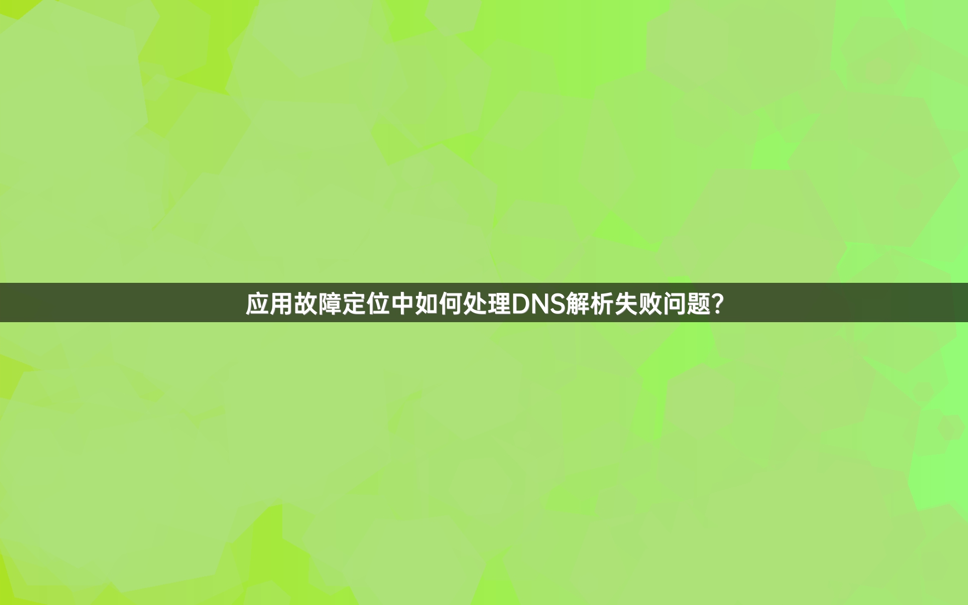 应用故障定位中如何处理DNS解析失败问题？
