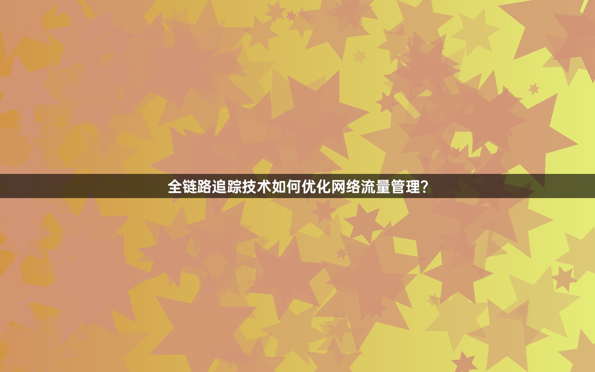 全链路追踪技术如何优化网络流量管理？