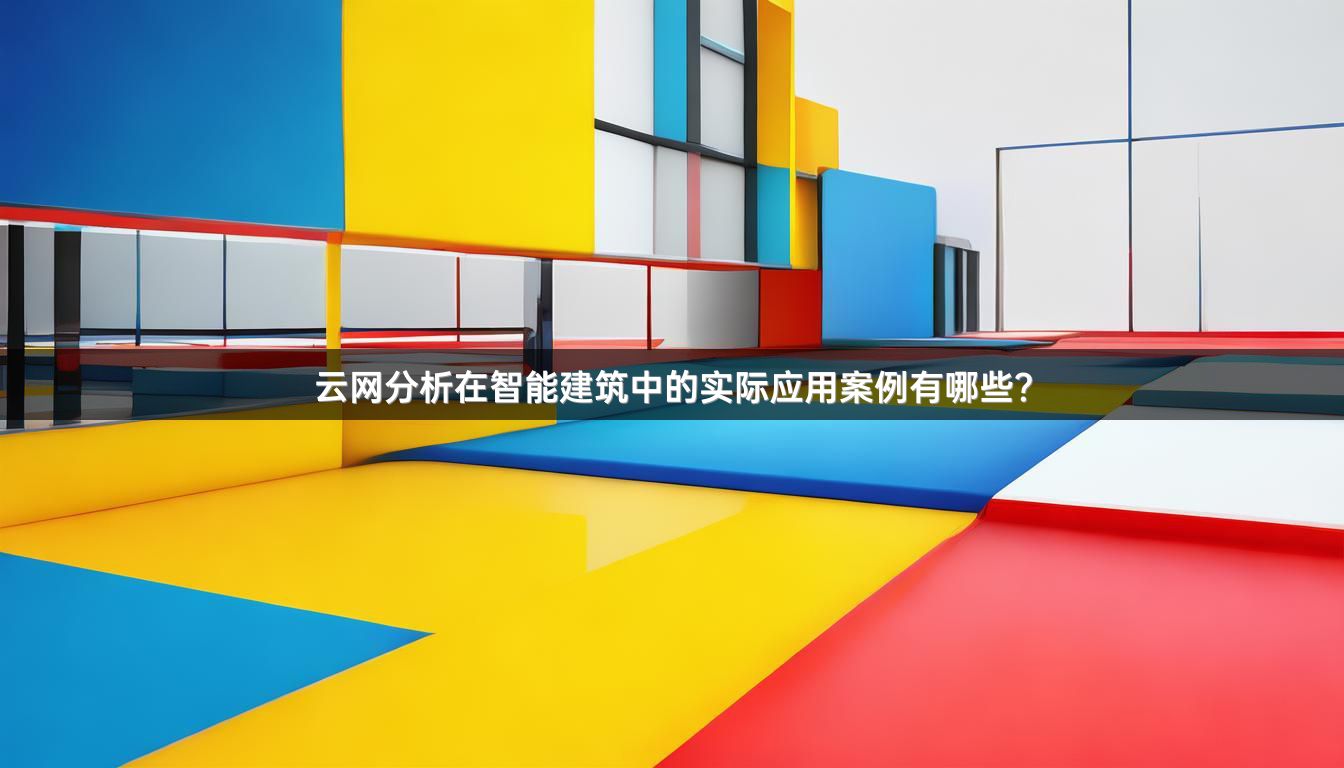 云网分析在智能建筑中的实际应用案例有哪些？