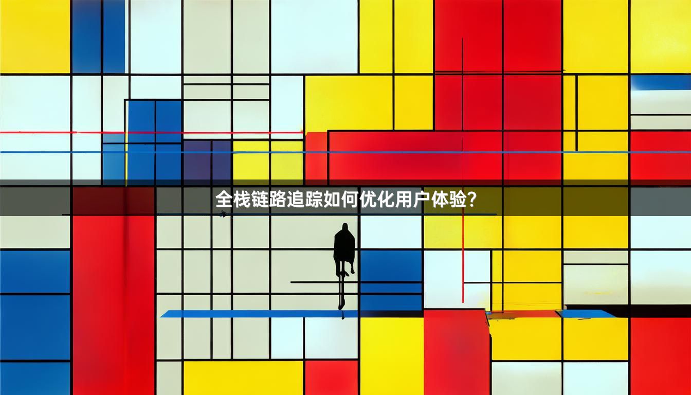 全栈链路追踪如何优化用户体验？