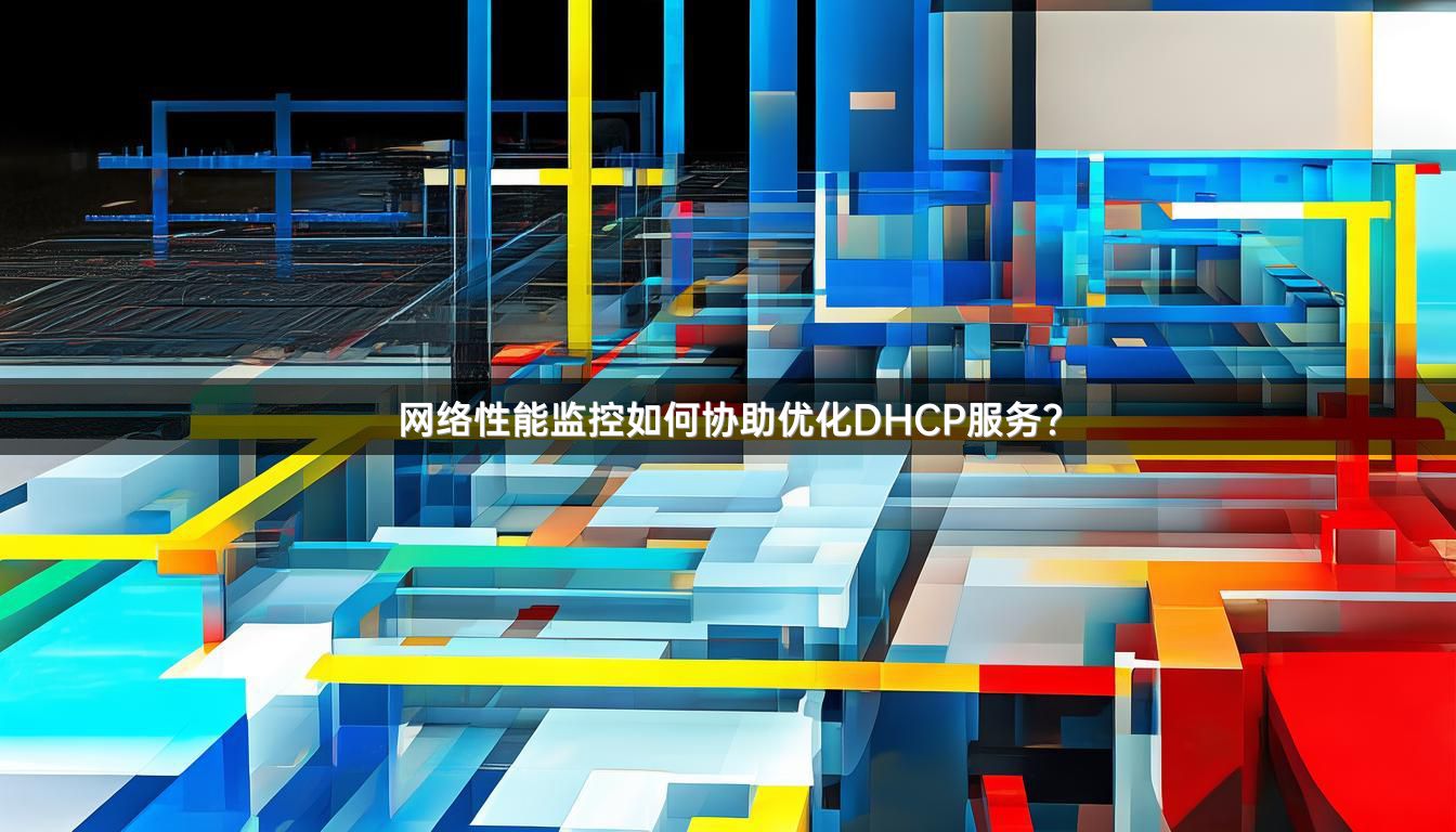 网络性能监控如何协助优化DHCP服务？