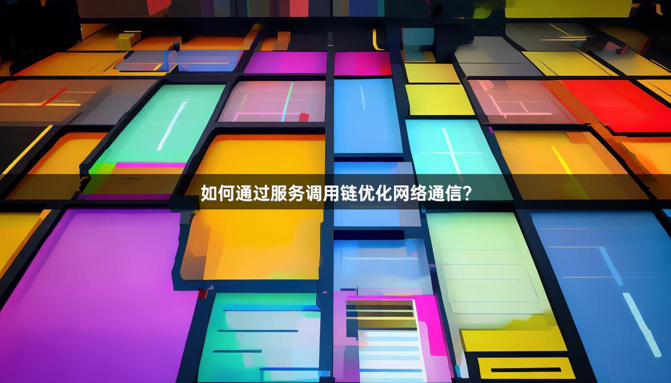 如何通过服务调用链优化网络通信？