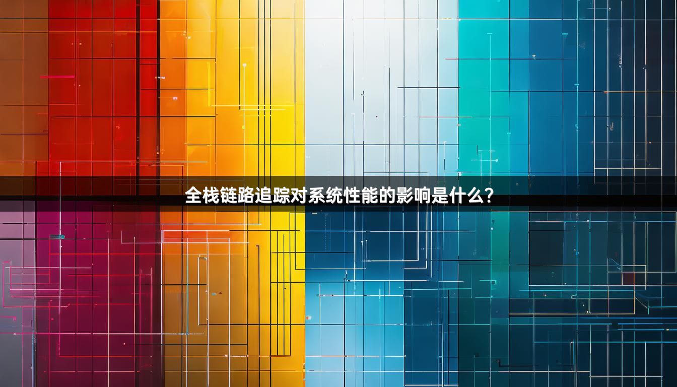 全栈链路追踪对系统性能的影响是什么？