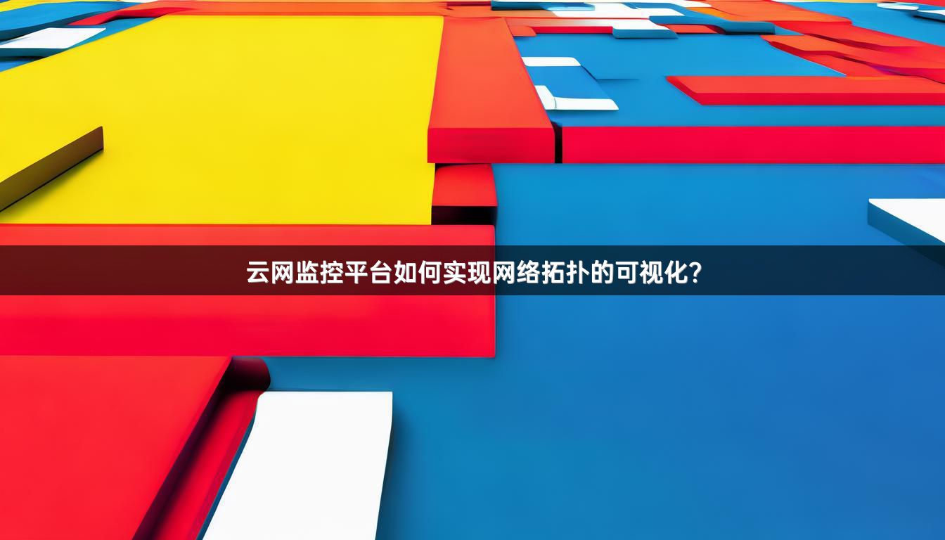 云网监控平台如何实现网络拓扑的可视化？