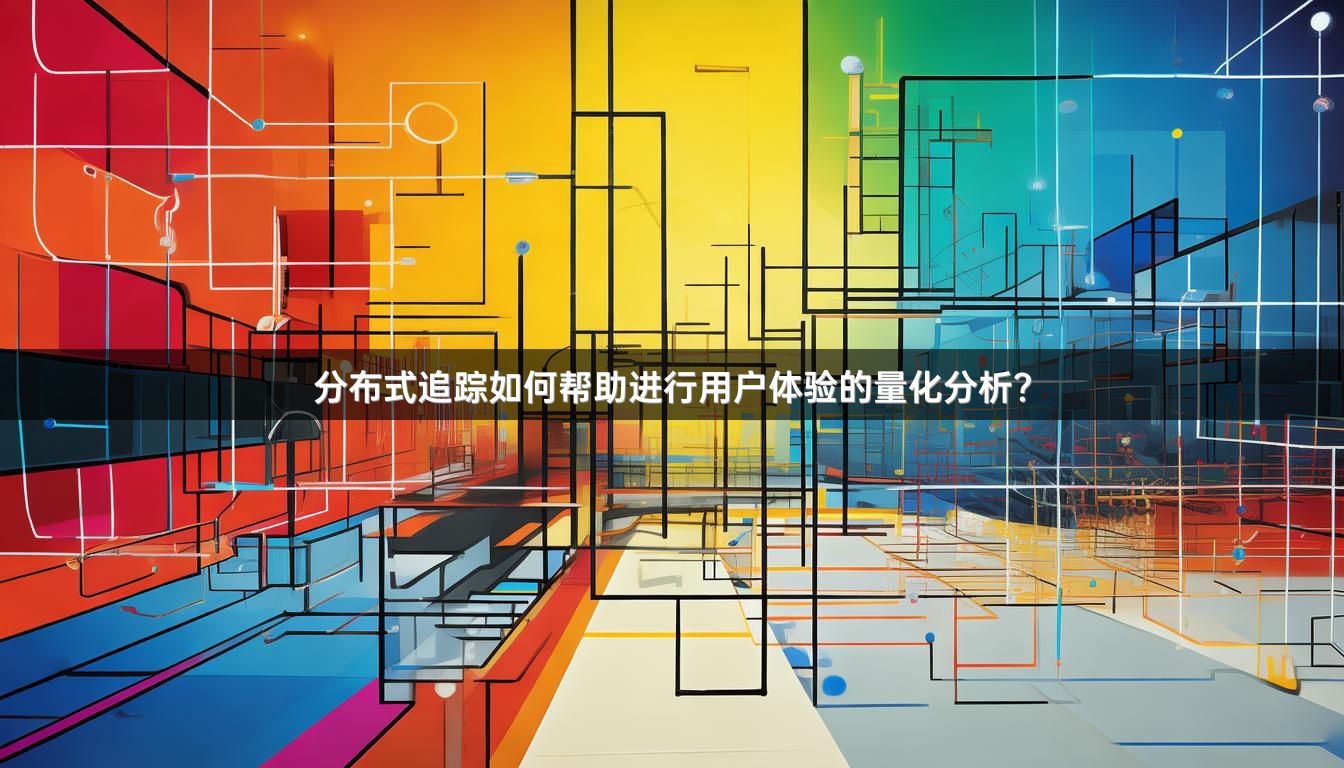 分布式追踪如何帮助进行用户体验的量化分析？